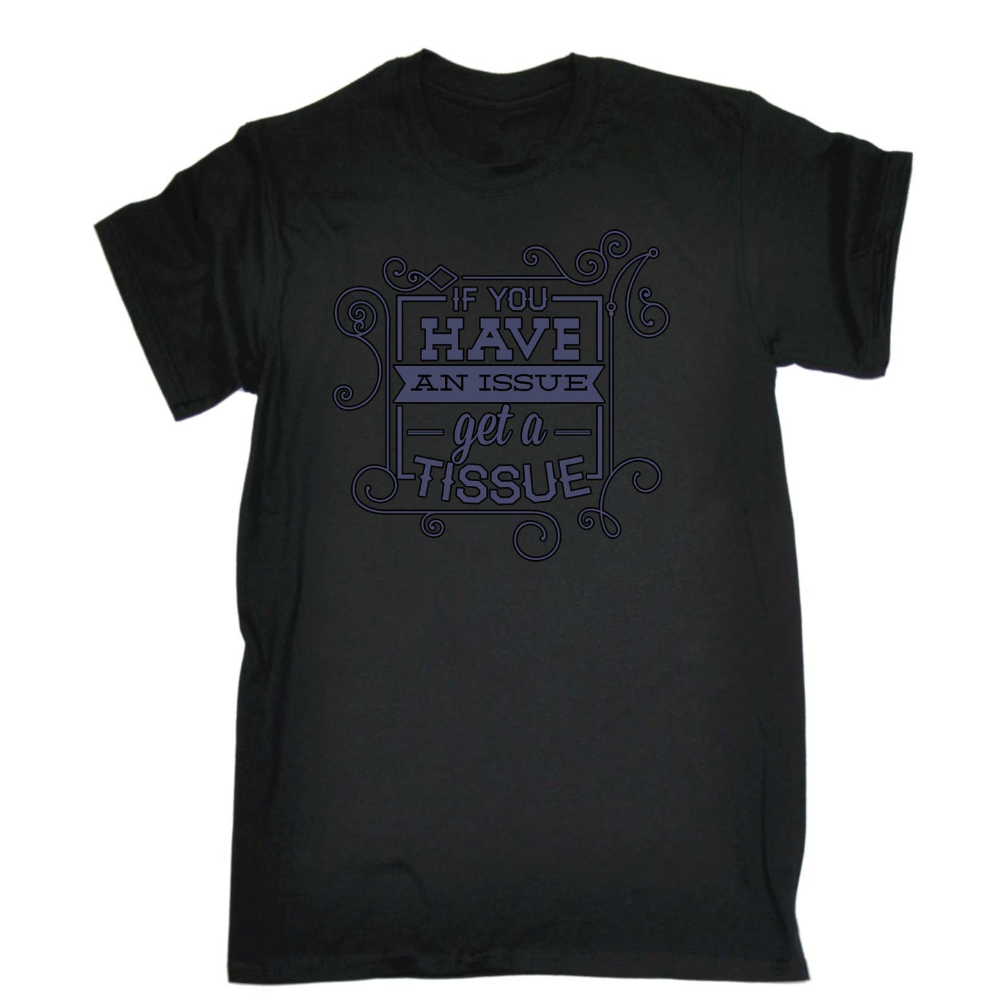 Have An Issue Get A Tissue - Mens Funny T-Shirt Tshirts