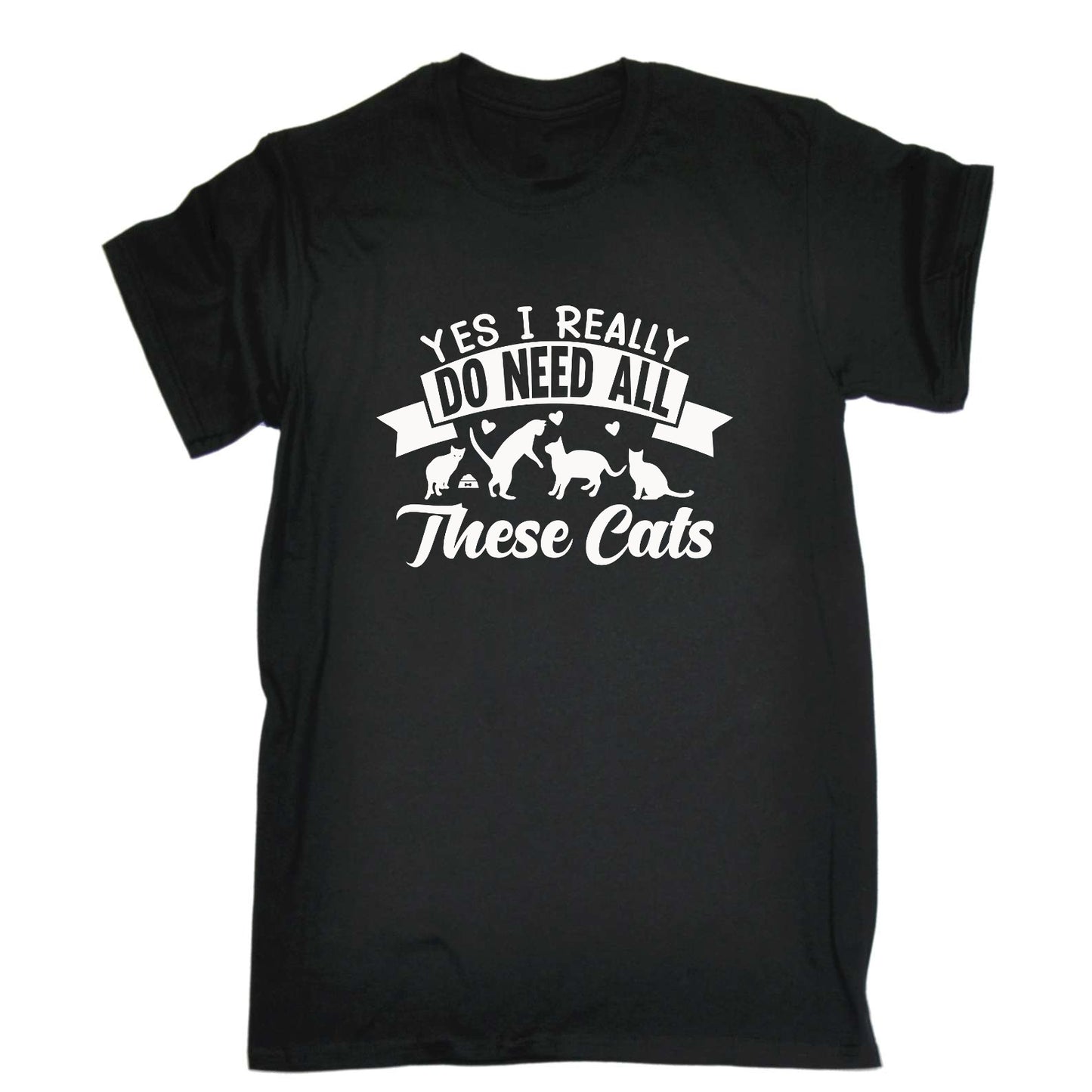 Yes I Really Do Need All These Cats Kitten Pussy Cat - Mens Funny T-Shirt Tshirts