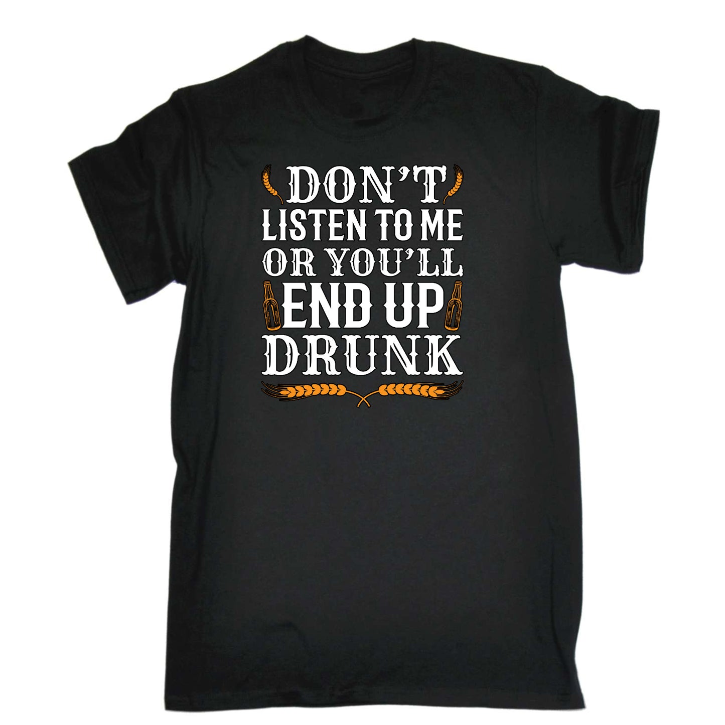 Dont Listen To Me End Up Drunk Beer Alcohol - Mens Funny T-Shirt Tshirts