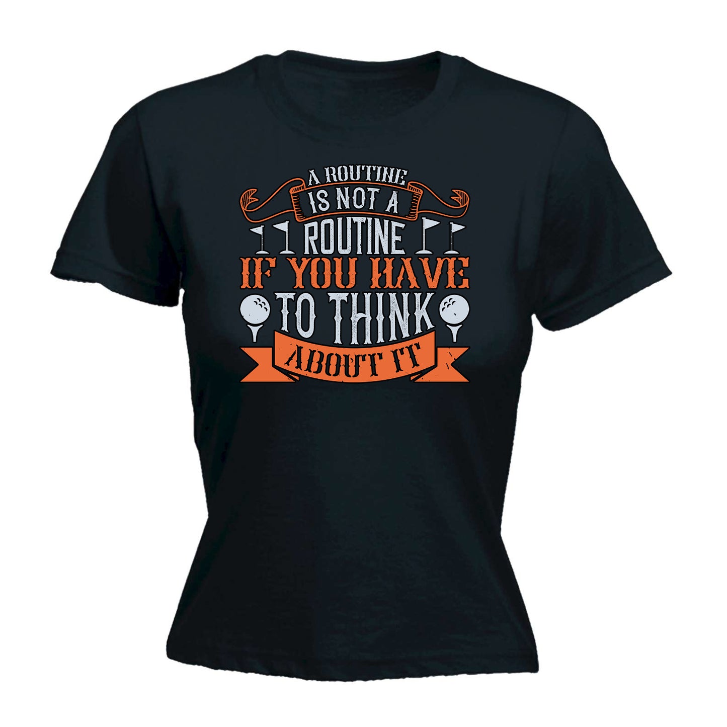 Golf Routine Is Not A Routine If You Have To Think About It - Funny Womens T-Shirt Tshirt