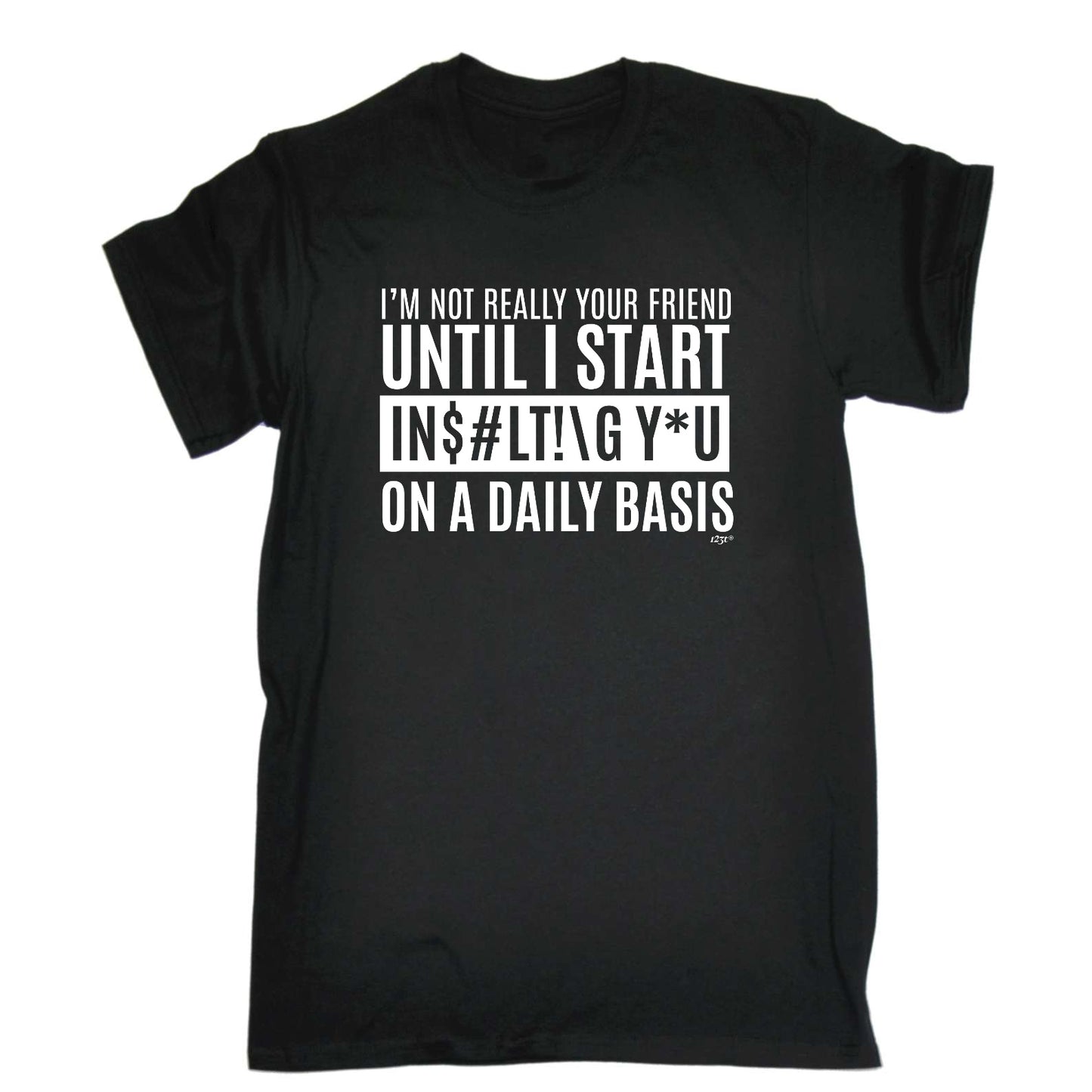 Im Not Really Your Friend Until Start Insulting - Mens Funny T-Shirt Tshirts