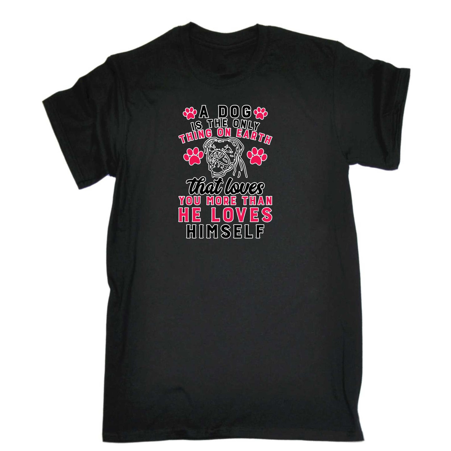 A Dog Is The Only Thing On Earth That Loves You More - Mens 123t Funny T-Shirt Tshirts