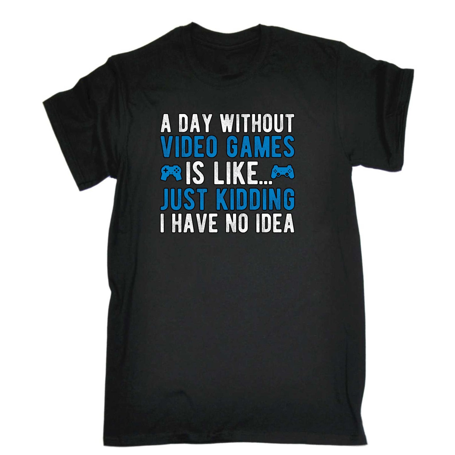 A Day Without Video Games Is Like Just Kidding Gamer - Mens 123t Funny T-Shirt Tshirts