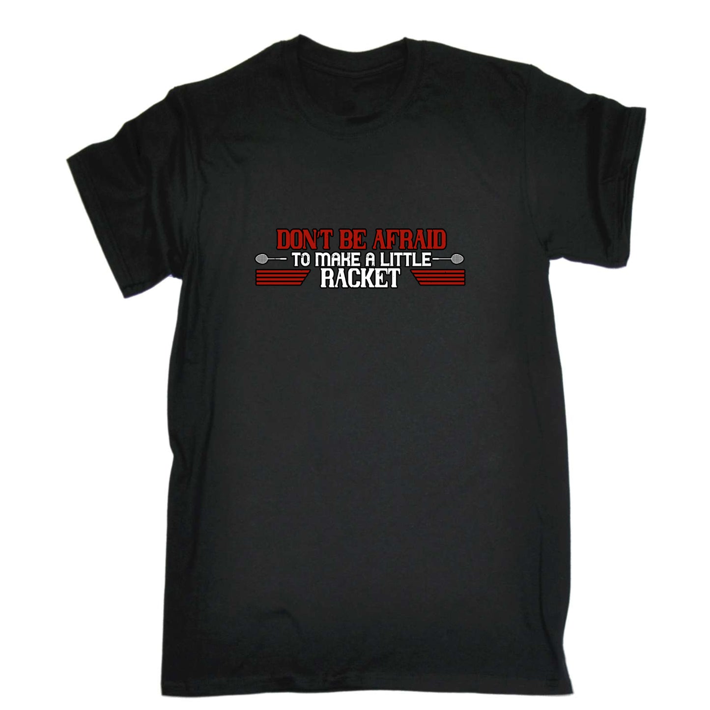 Badminton Dont Be Afraid To Make A Little Racket - Mens 123t Funny T-Shirt Tshirts
