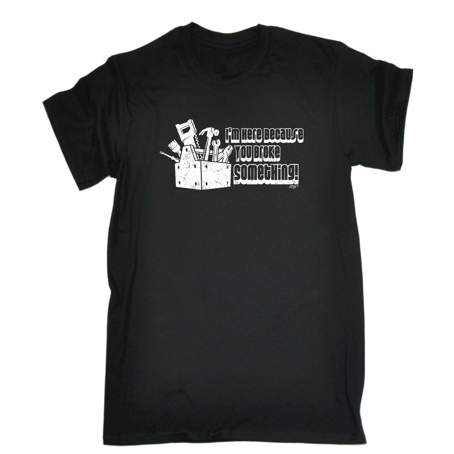 Im Here Because You Broke Something - Mens Funny T-Shirt Tshirts