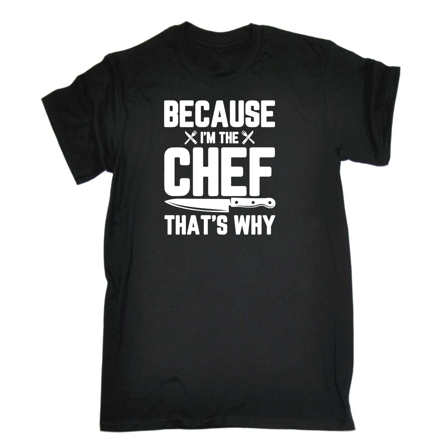 Because I Am The Chef That Is Why Cooking - Mens 123t Funny T-Shirt Tshirts