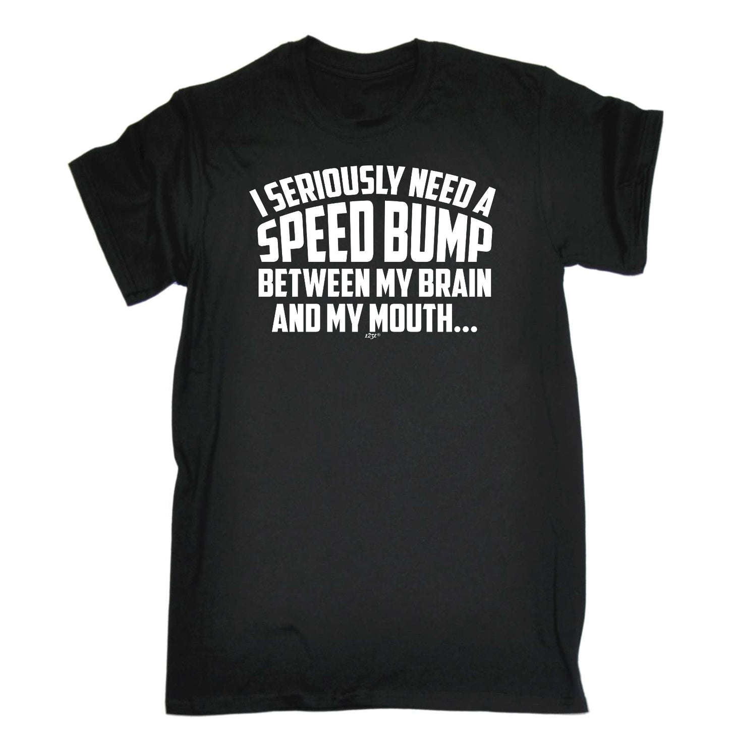 Seriously Need A Speed Bump Between My Brain And My Mouth - Mens Funny T-Shirt Tshirts