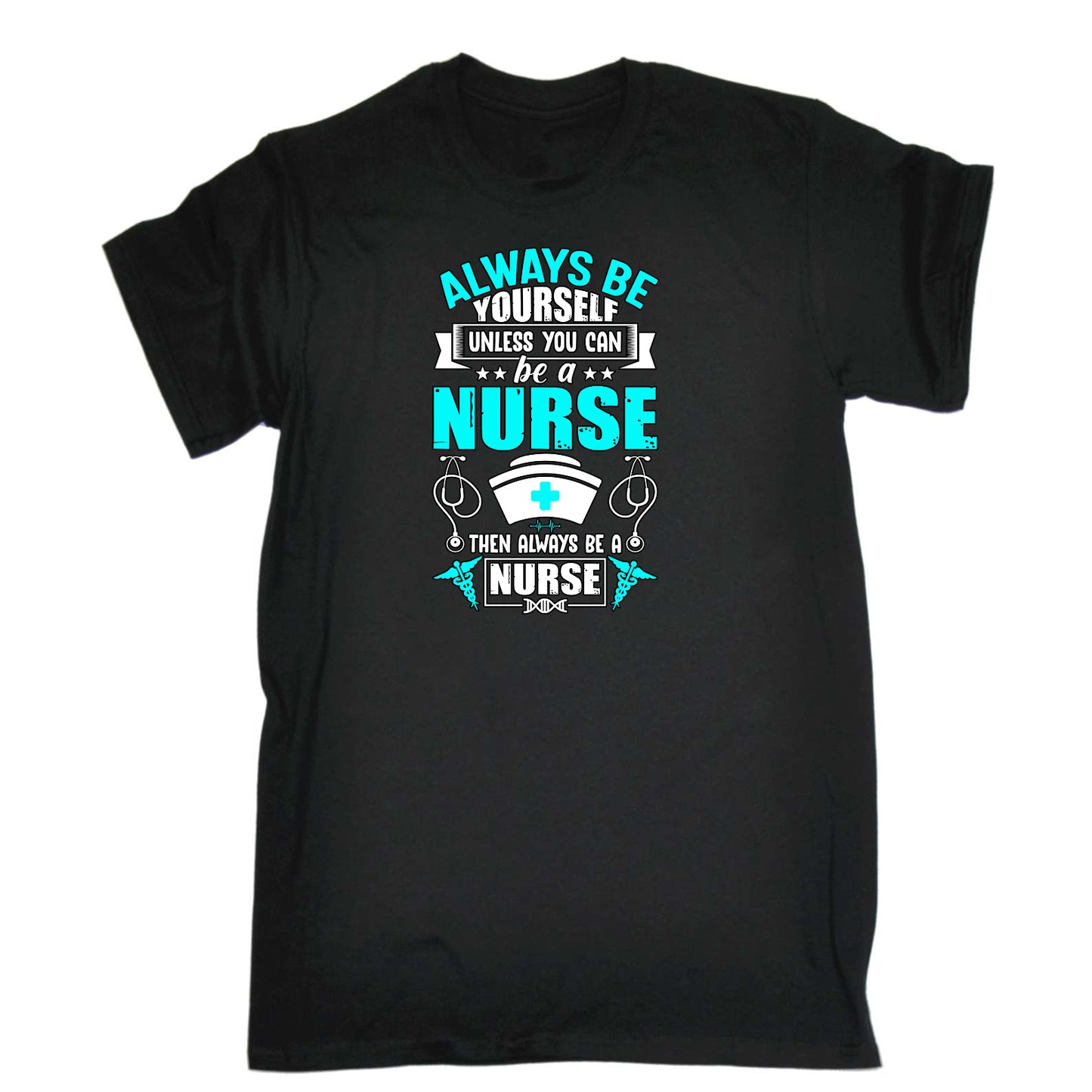 Always Be Yourself Unless You Can Be A Nurse - Mens Funny T-Shirt Tshirts