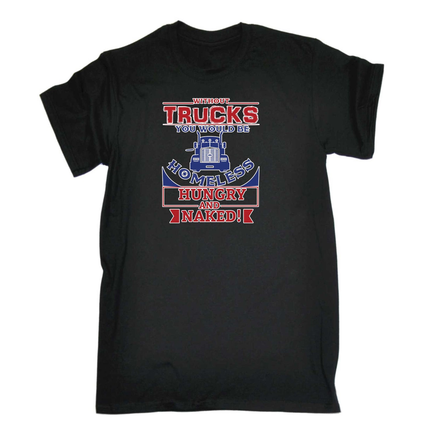 Without Trucks You Would Be Homeless - Mens 123t Funny T-Shirt Tshirts