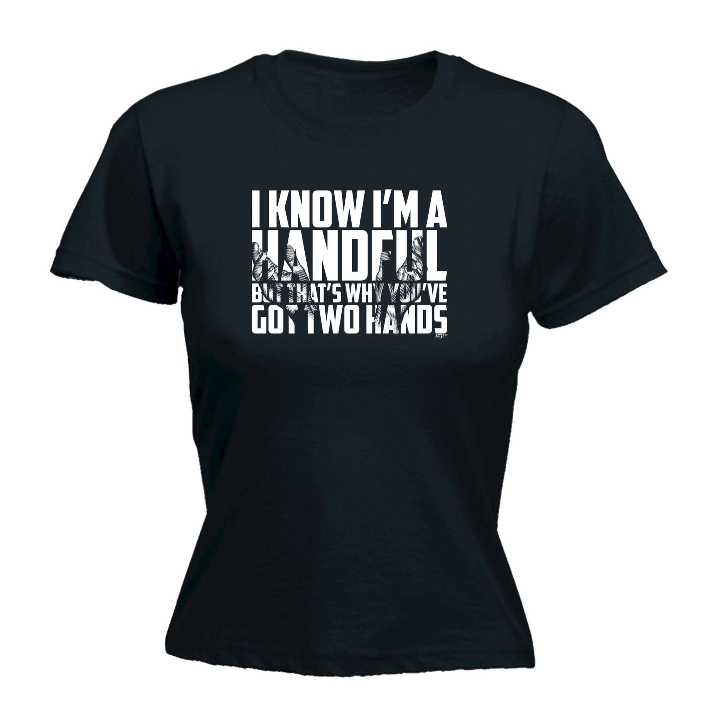 Know Im A Handful But Thats Why Youve Got Two Hands - Funny Womens T-Shirt Tshirt