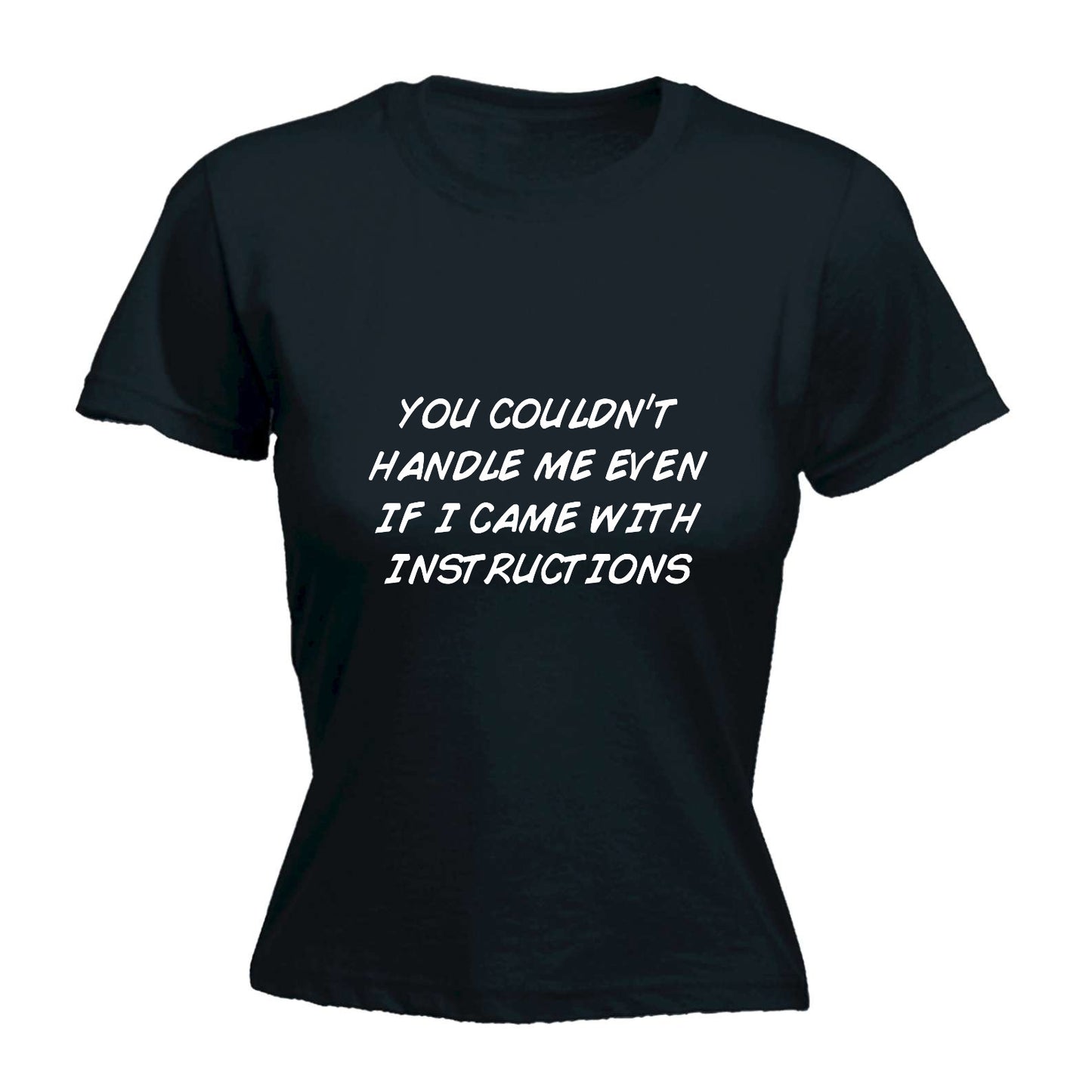 You Couldnt Handle Me Even If I Came With Instructions - Funny Womens T-Shirt Tshirt