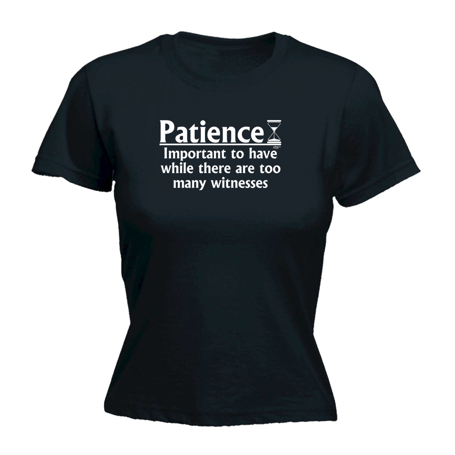 Patience Important To Have While There Are Witnesses - Funny Womens T-Shirt Tshirt