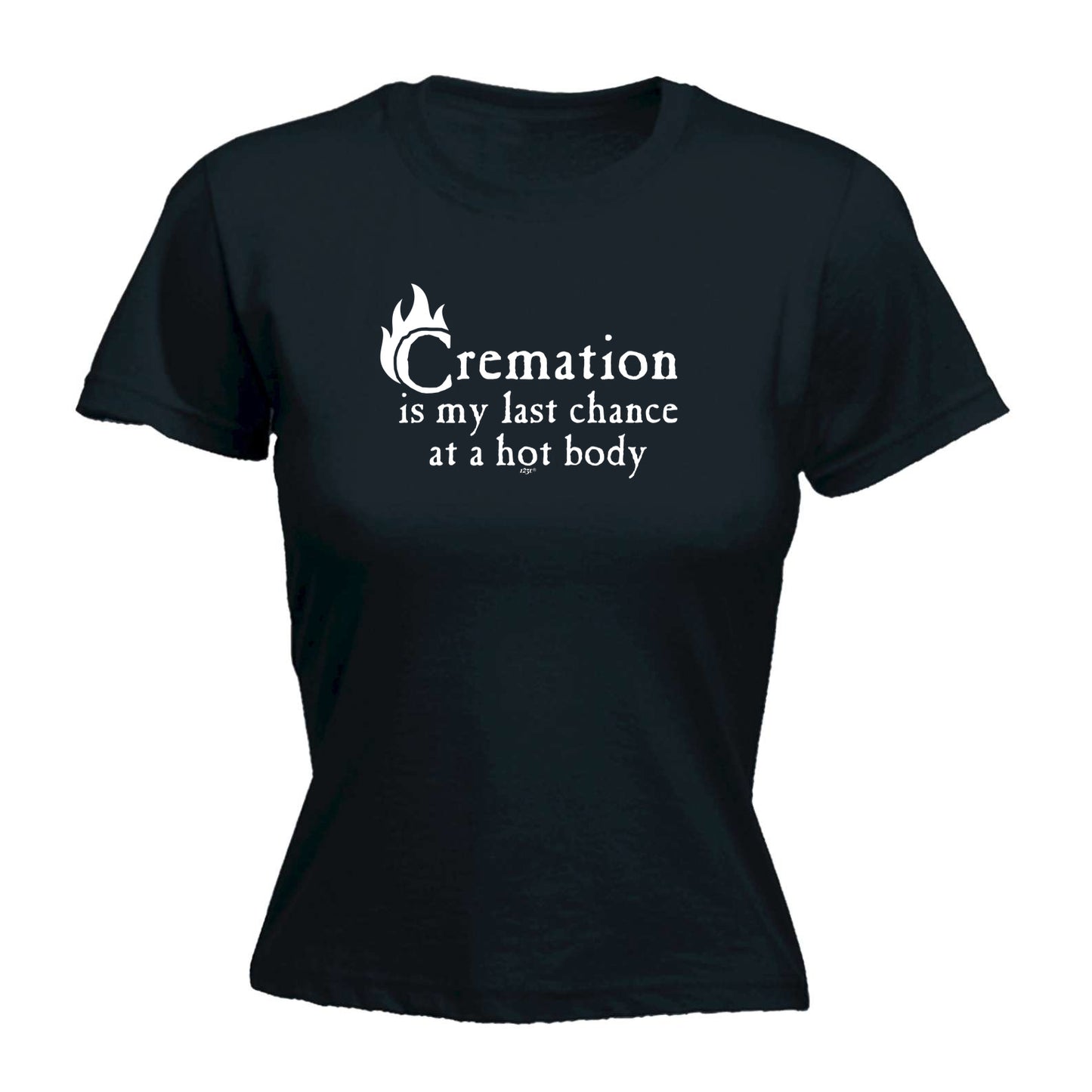 Cremation Hot Body - Funny Womens T-Shirt Tshirt