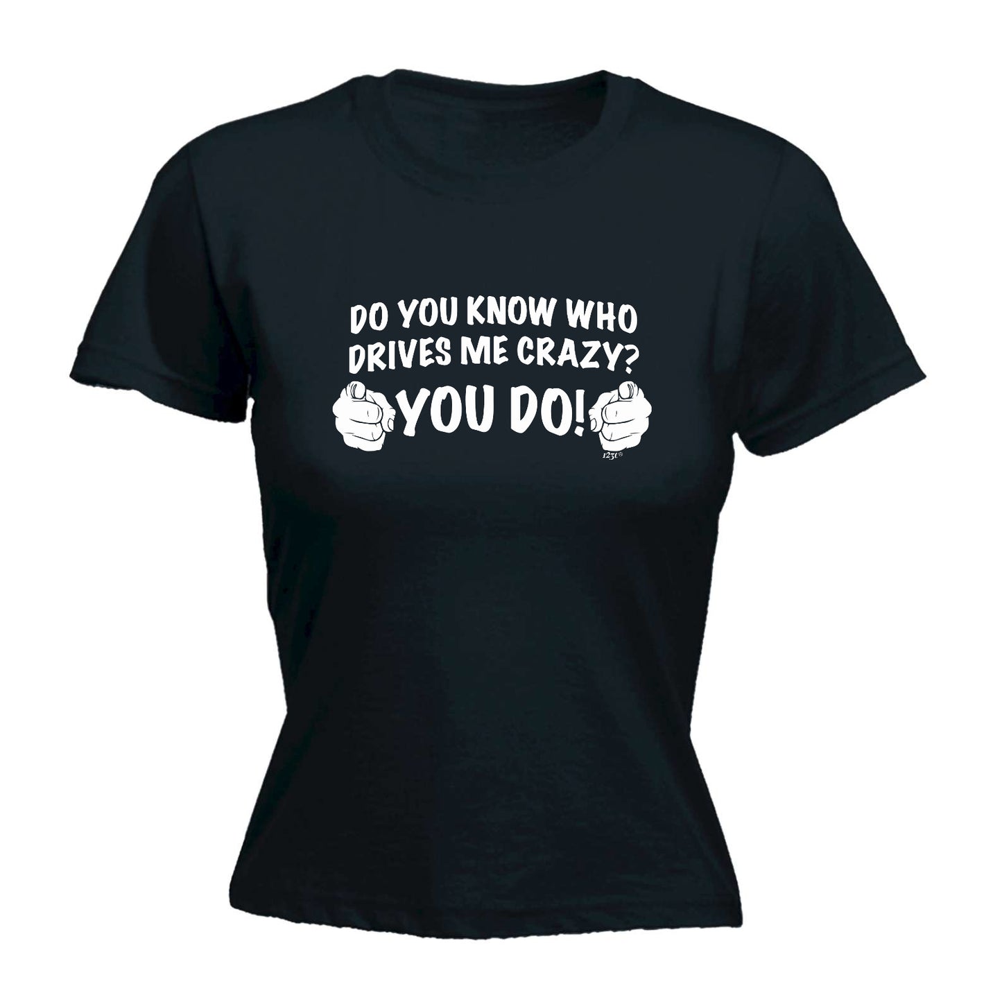 Who Drives Me Crazy You Do - Funny Womens T-Shirt Tshirt