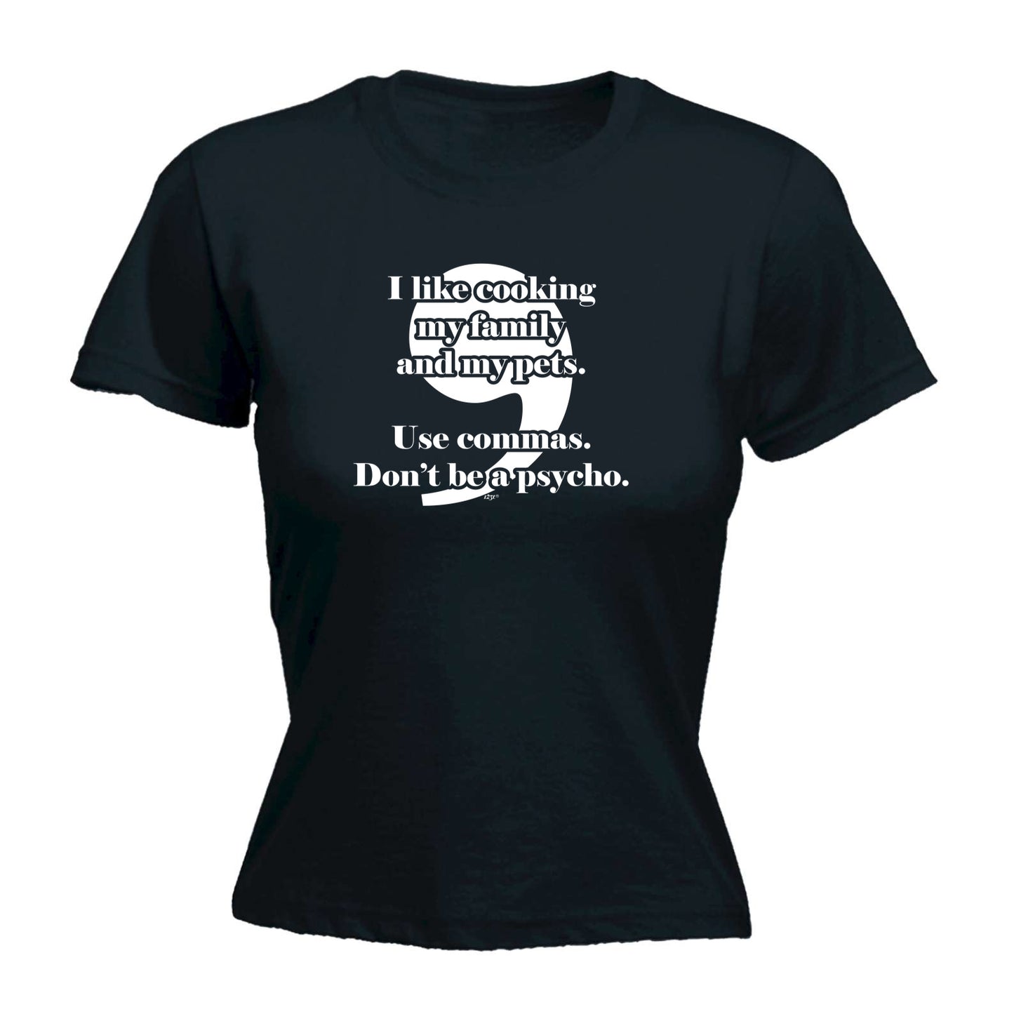 Like Cooking My Family And My Pets Use Commas - Funny Womens T-Shirt Tshirt