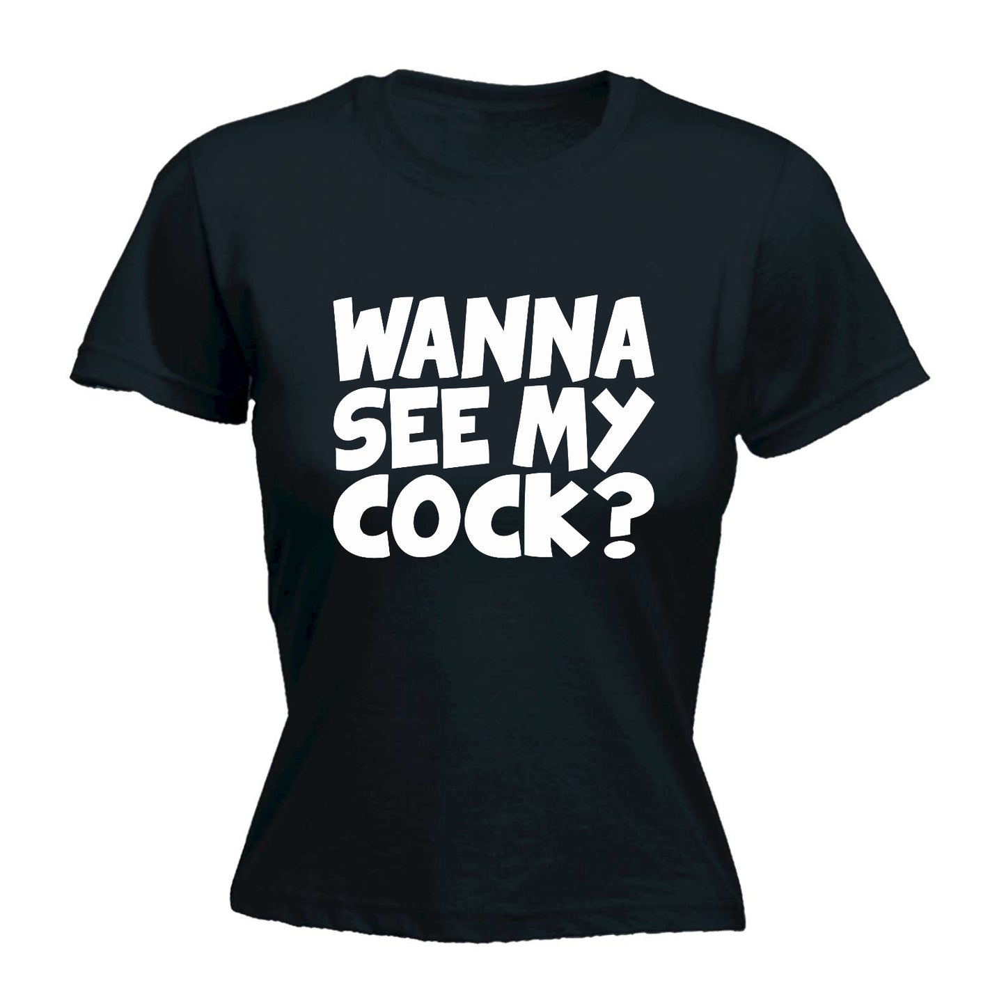 Wanna See My Cock - Funny Womens T-Shirt Tshirt