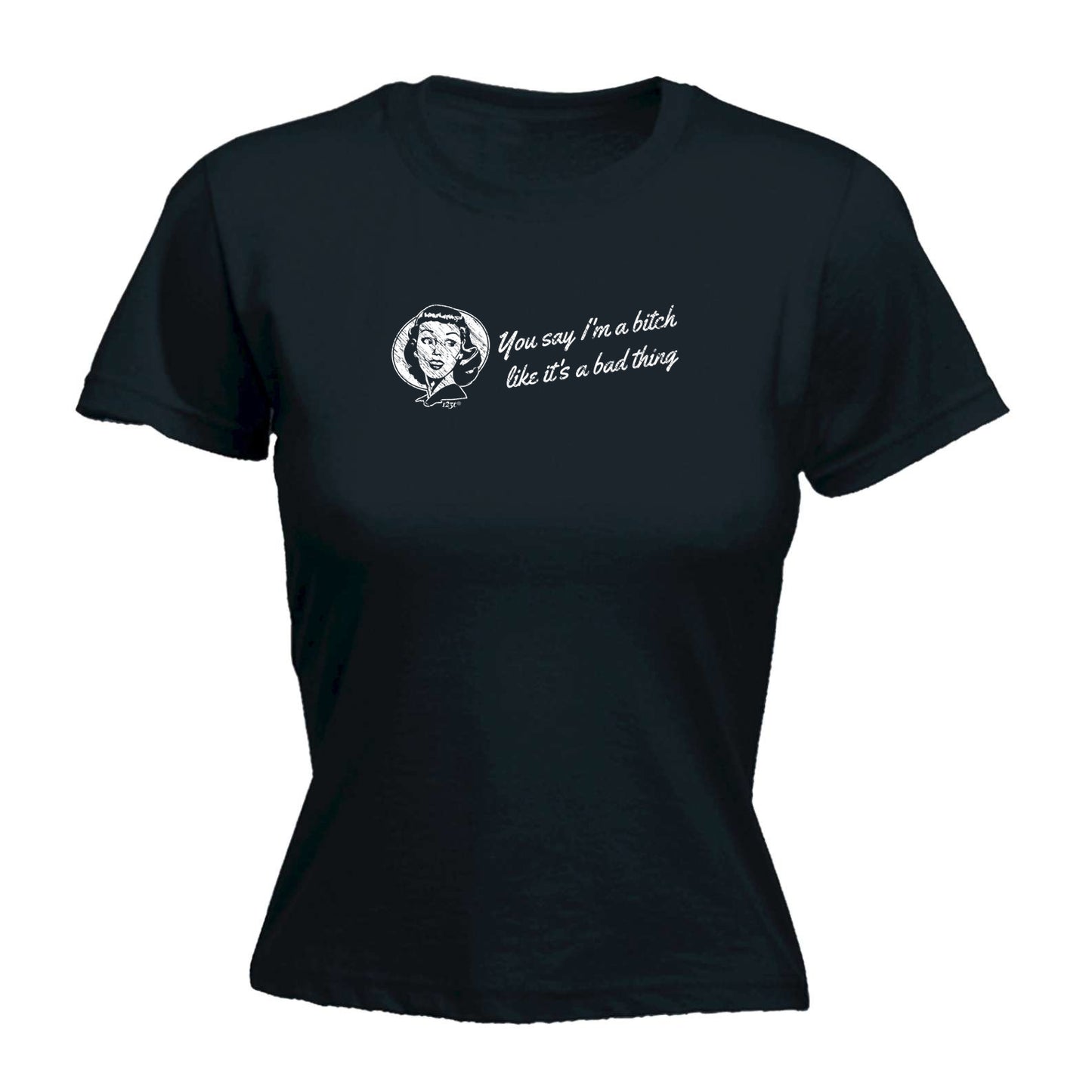 You Say B!Tch Like Its A Bad Thing - Funny Womens T-Shirt Tshirt