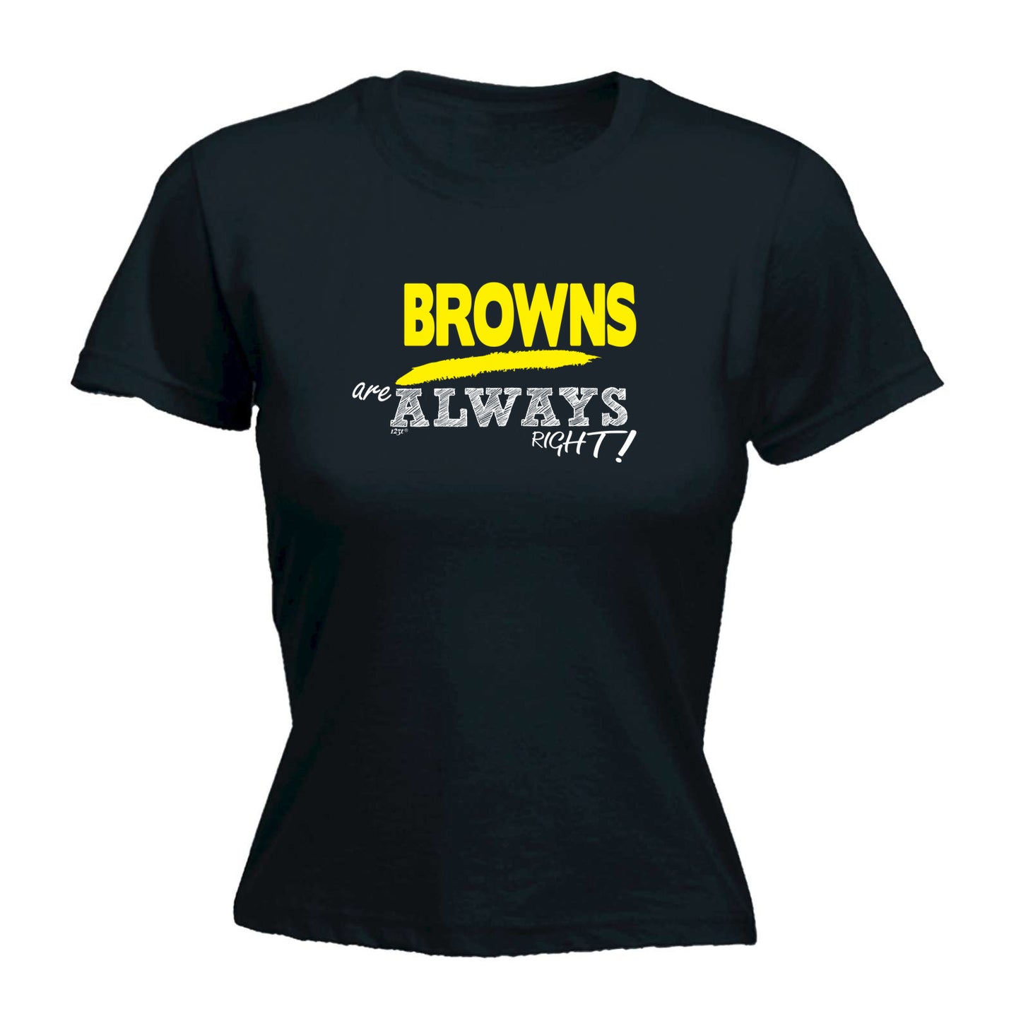 Browns Always Right - Funny Womens T-Shirt Tshirt