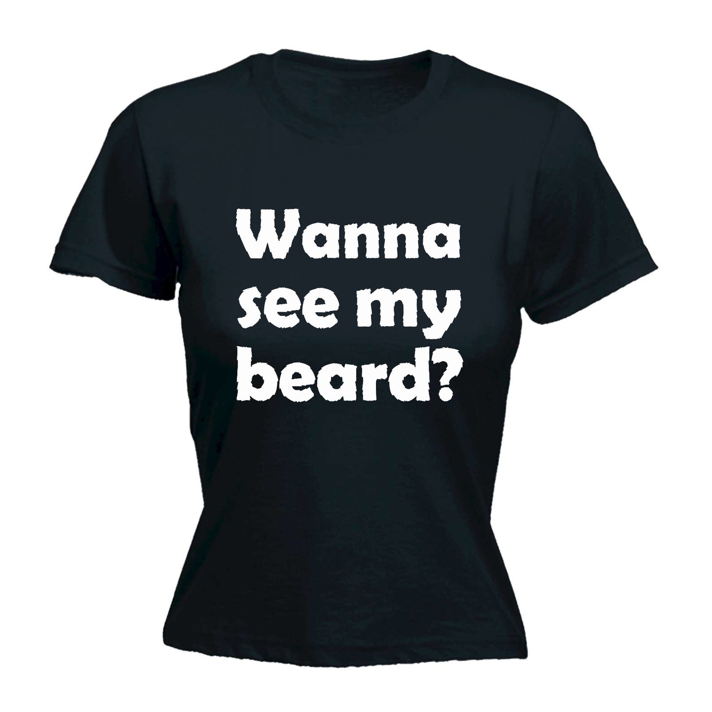 Wanna See My Beard - Funny Womens T-Shirt Tshirt