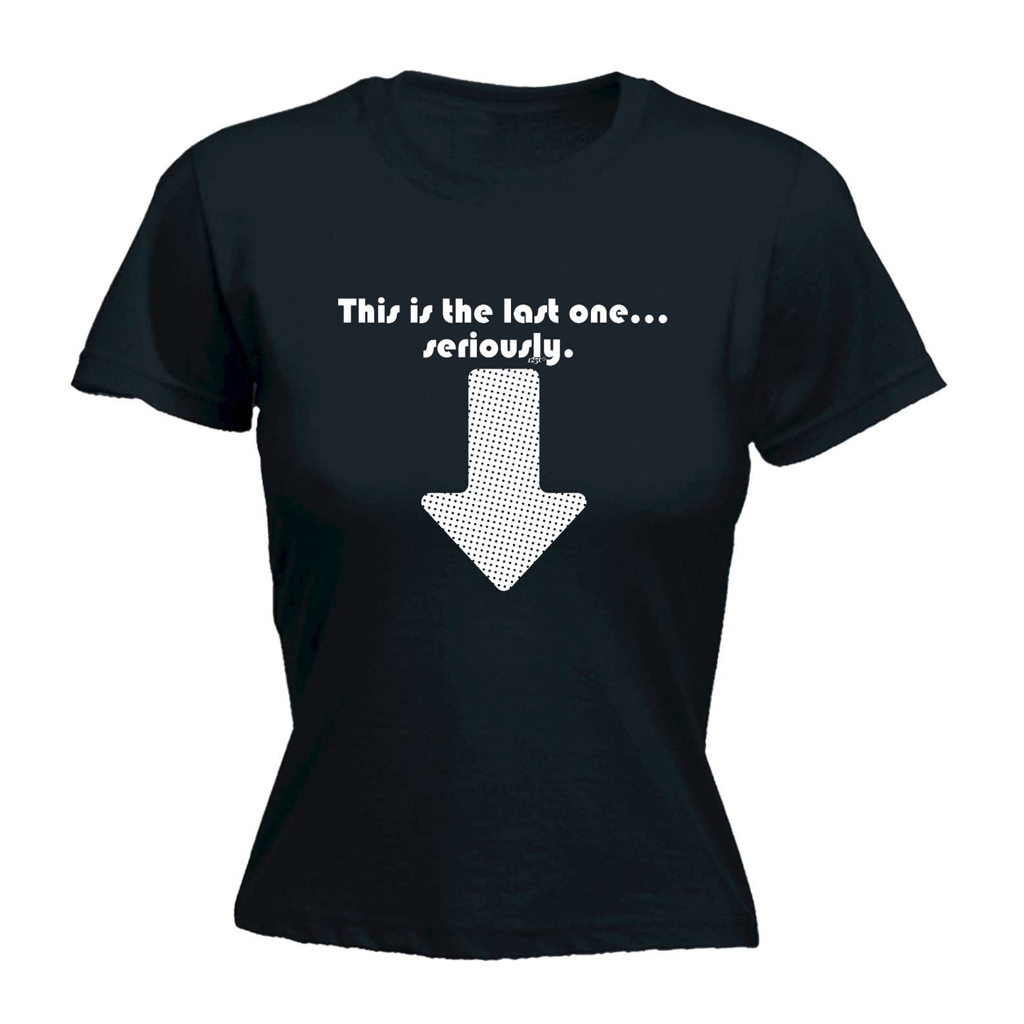 This Is My Last One Seriously - Funny Womens T-Shirt Tshirt
