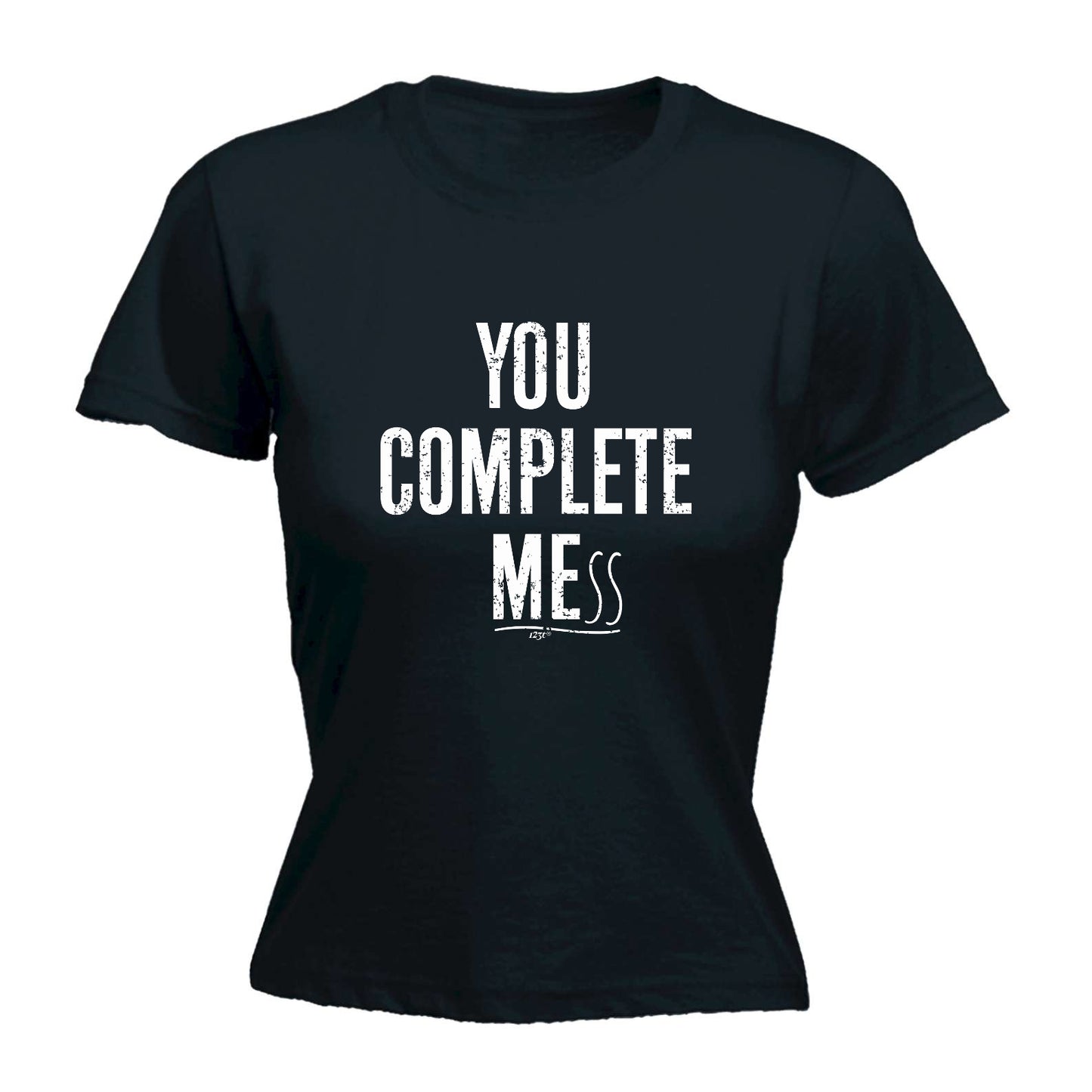 You Complete Mess - Funny Womens T-Shirt Tshirt