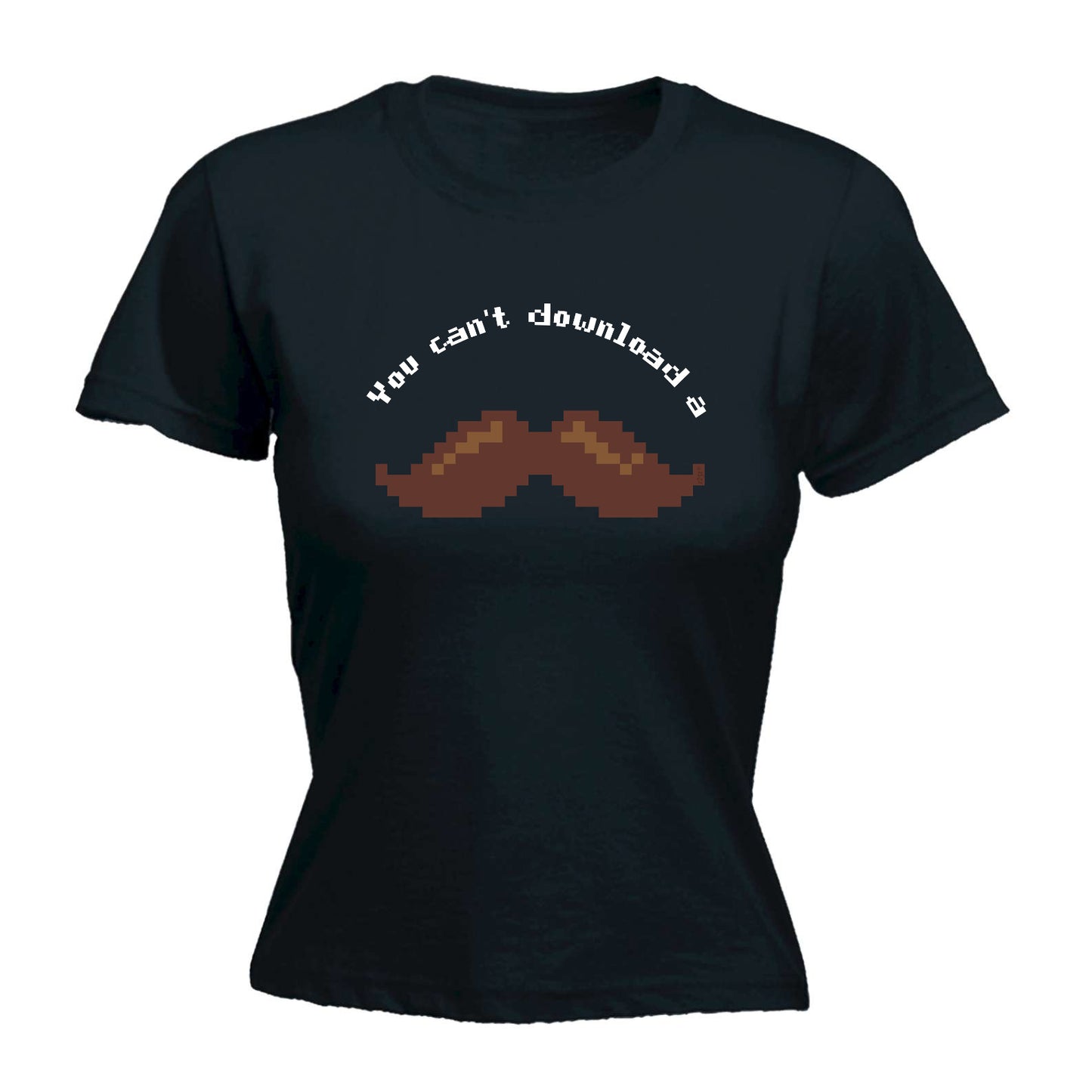 You Cant Download A Moustache - Funny Womens T-Shirt Tshirt