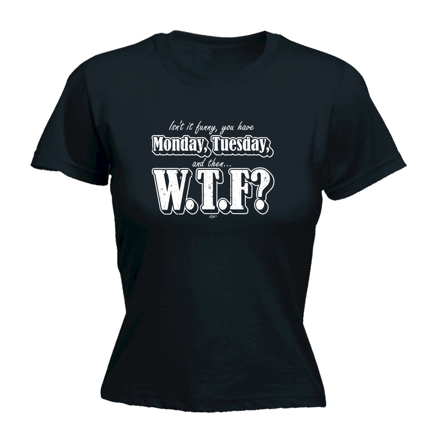 Isnt It Funny You Have Monday Tuesday - Funny Womens T-Shirt Tshirt