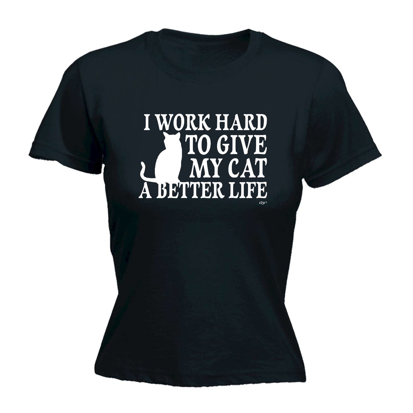 Work Hard To Give My Cat A Better Life - Funny Womens T-Shirt Tshirt