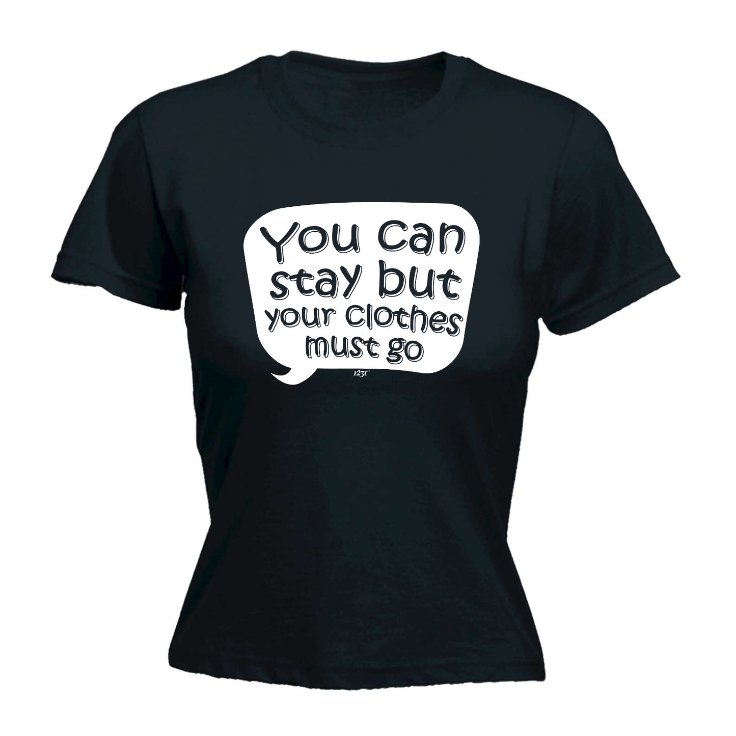 You Can Stay But Your Clothes Must Go - Funny Womens T-Shirt Tshirt