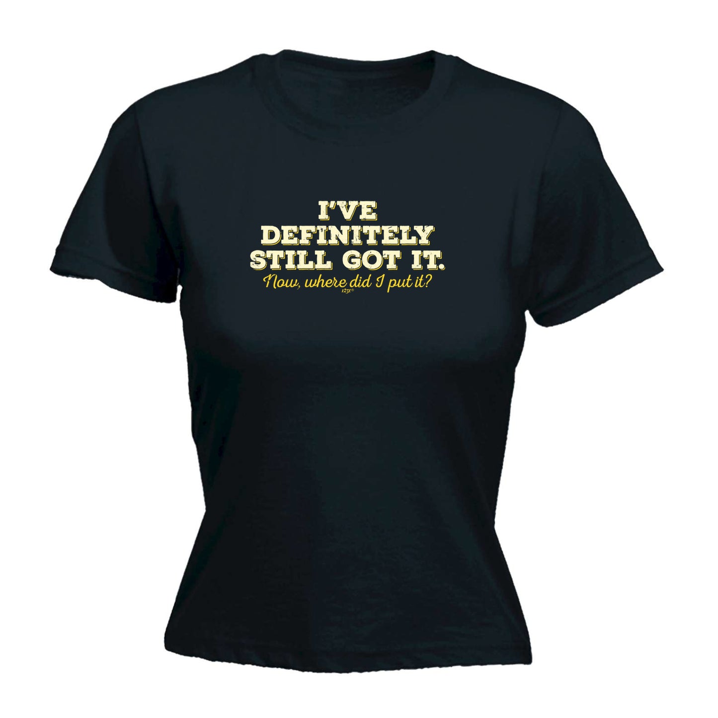 Ive Definitely Still Got It - Funny Womens T-Shirt Tshirt