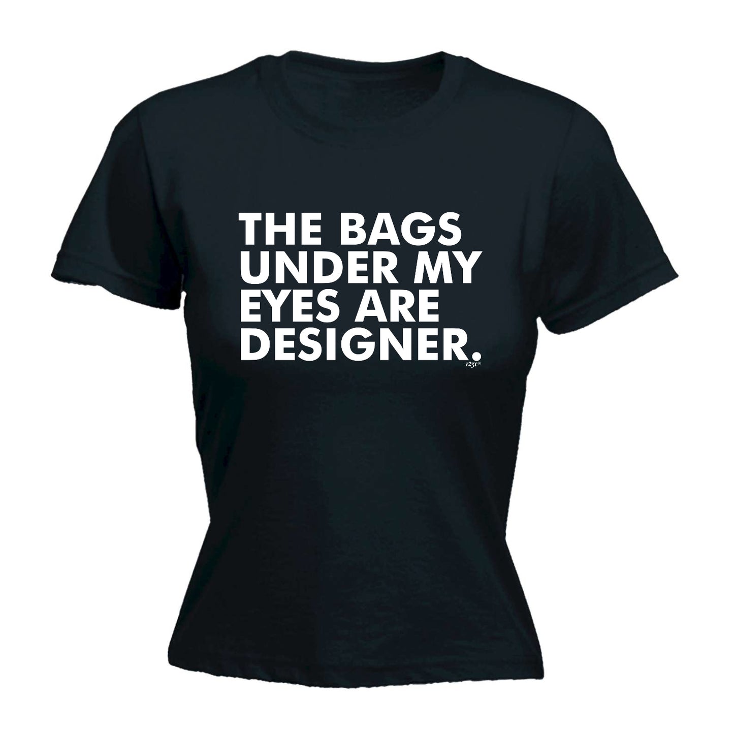 The Bags Under My Eyes Are Designer - Funny Womens T-Shirt Tshirt