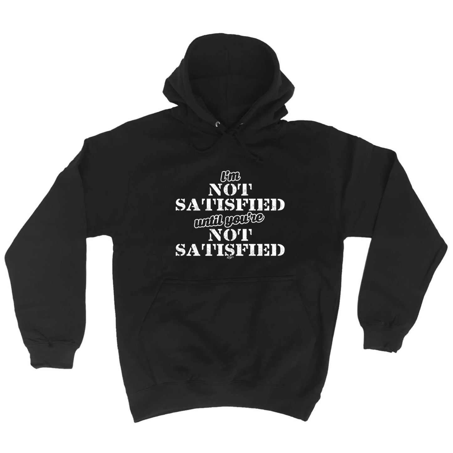 Im Not Satisfied Until Youre - Funny Hoodies Hoodie