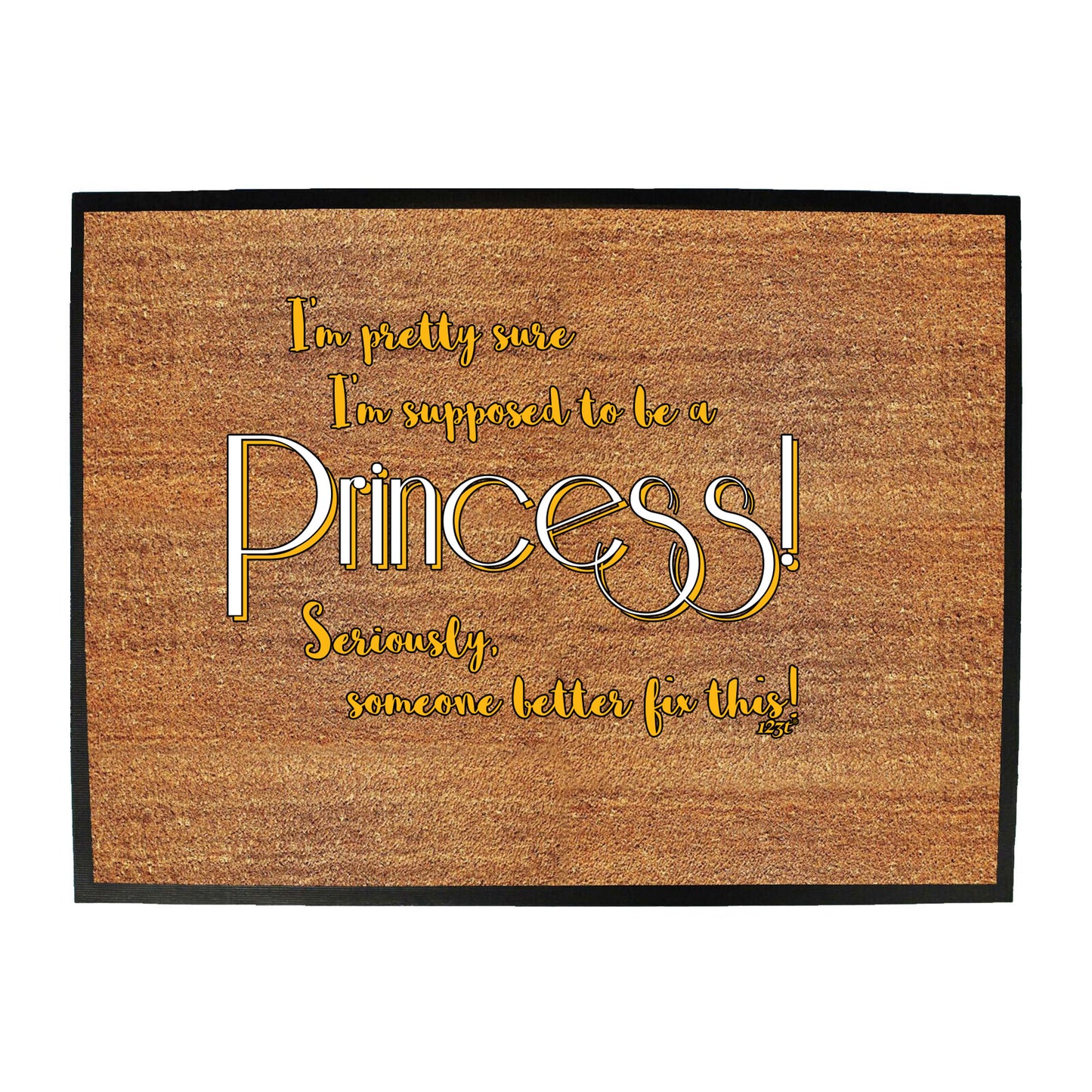 Im Pretty Sure Im Supposed To Be A Princess - Funny Novelty Doormat