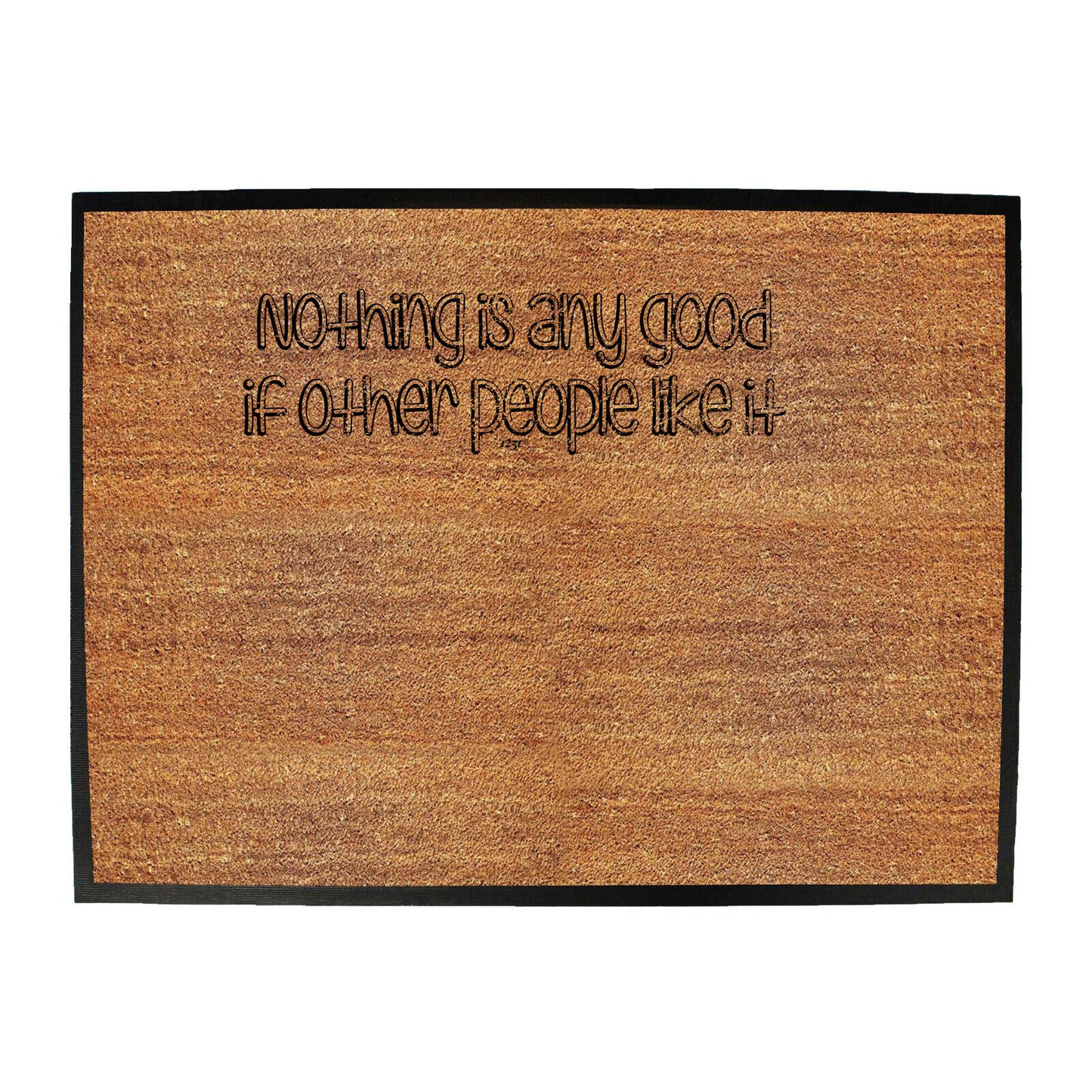 Nothing Is Ant Good If Other People Like It - Funny Novelty Doormat
