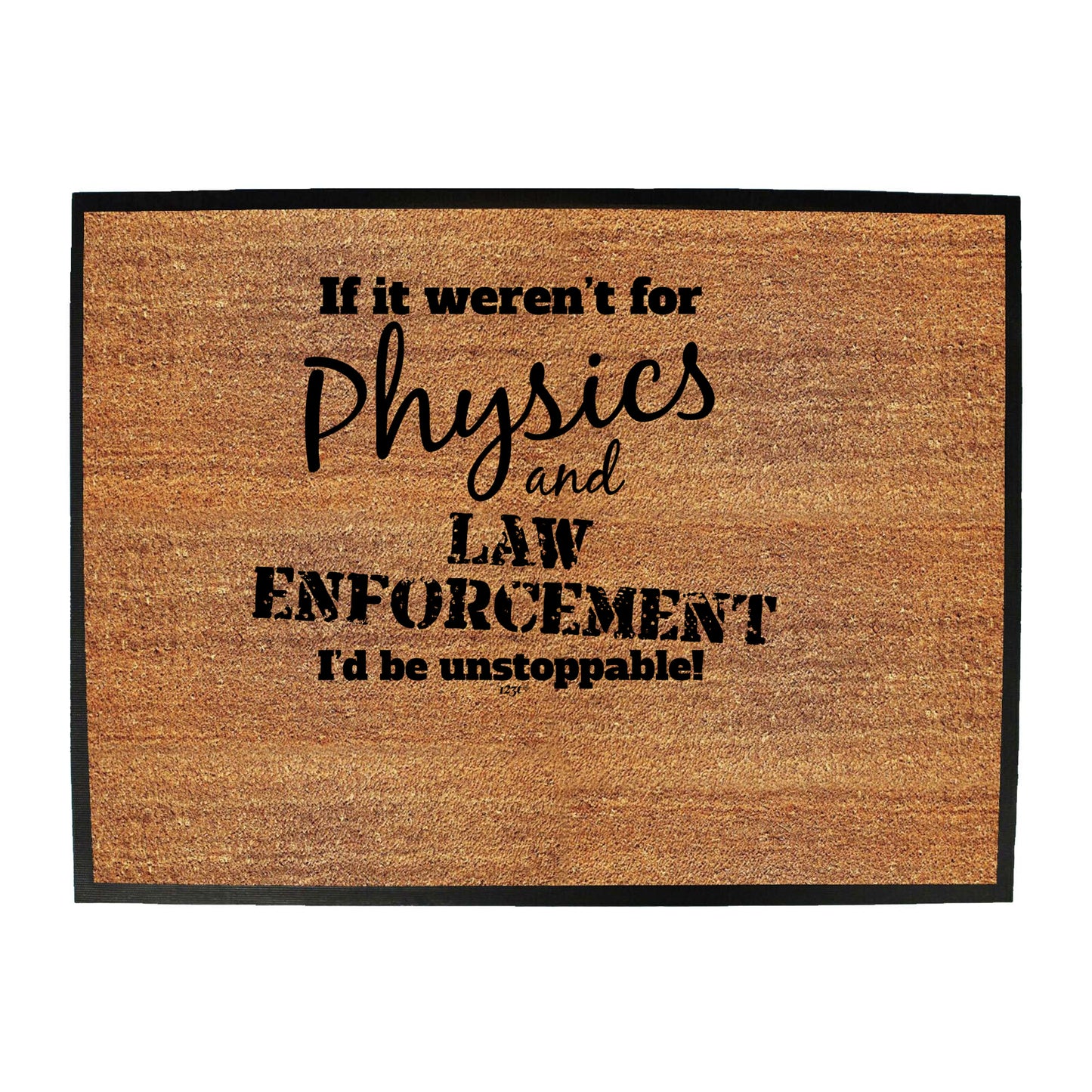 If It Werent For Physics And Law Enforcemnet - Funny Novelty Doormat