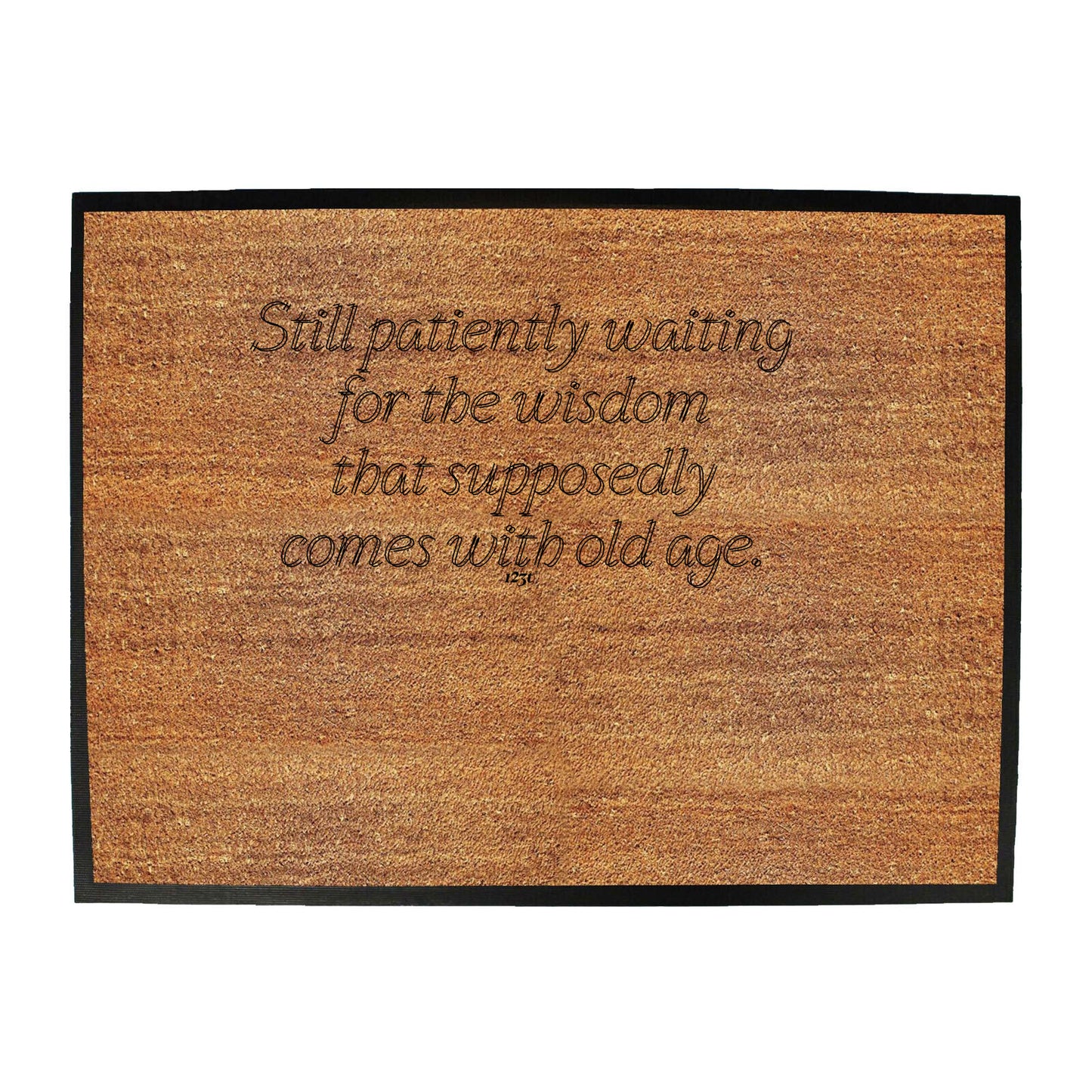 Still Patiently Waiting For The Wisdom That Supposedly Comes With Old Age - Funny Novelty Doormat