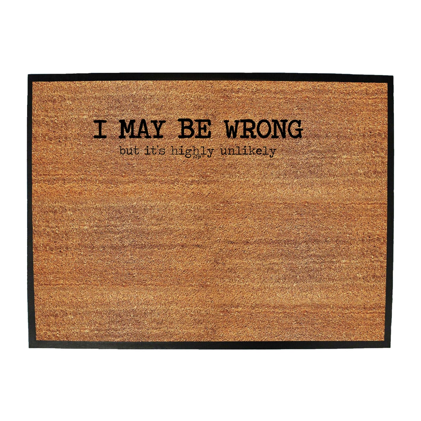 May Be Wrong But Its Highly Unlikely - Funny Novelty Doormat