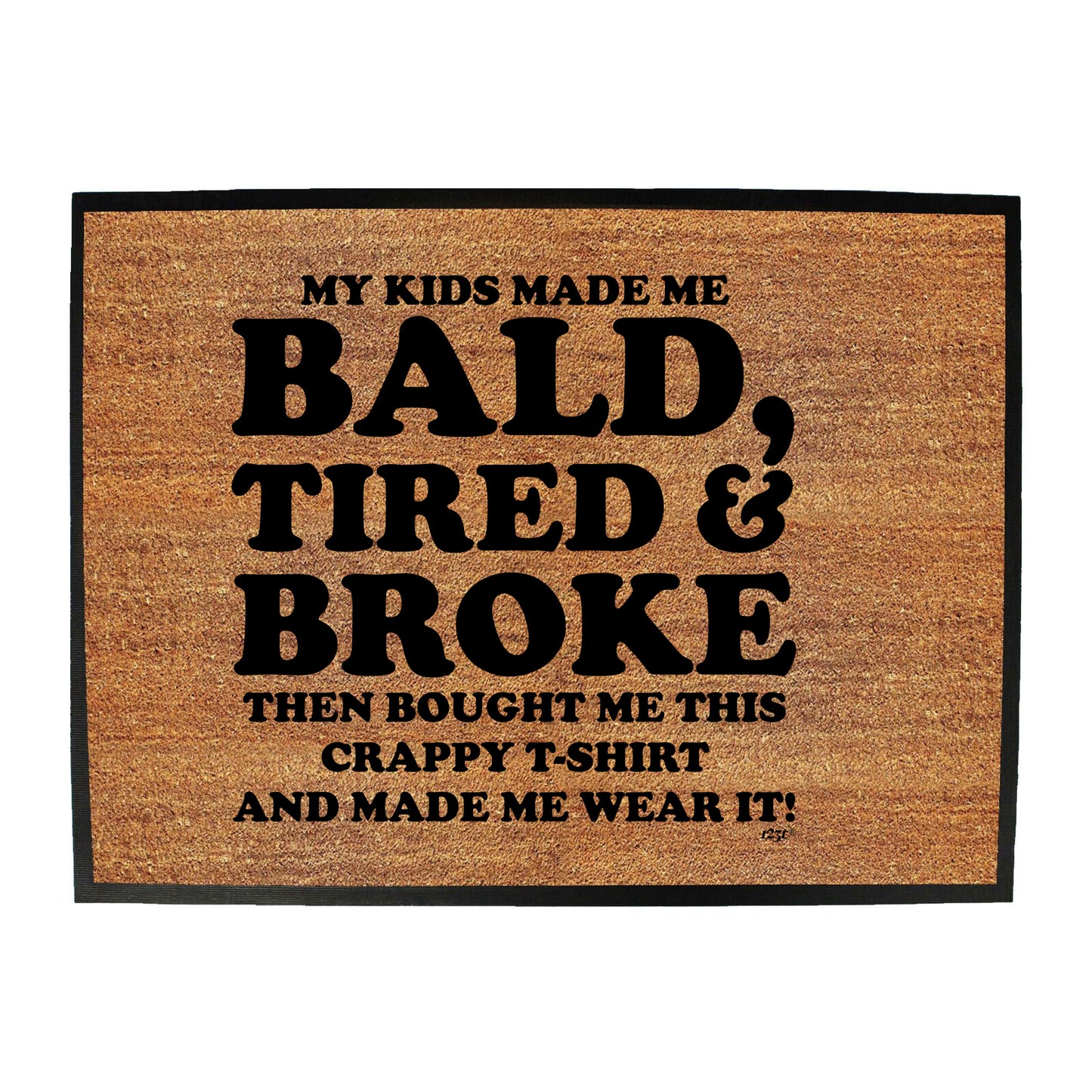 My Kids Made Me Bald Tired Broke - Funny Novelty Doormat