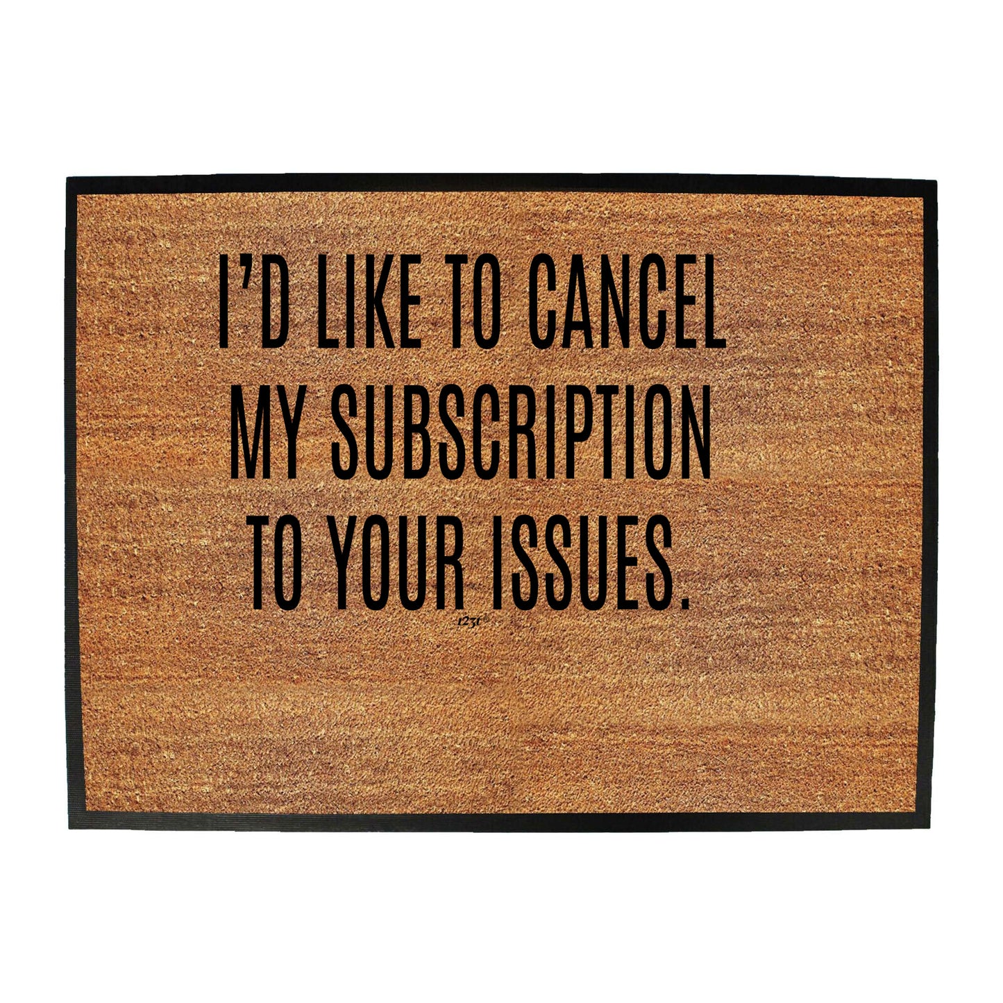 Cancel My Subscription To Your Issues - Funny Novelty Doormat