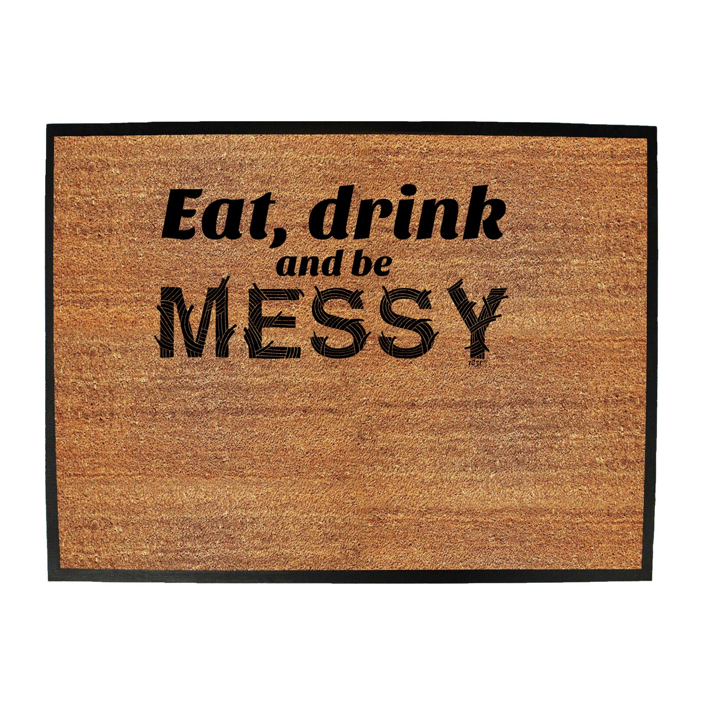 Eat Drink And Be Messy - Funny Novelty Doormat