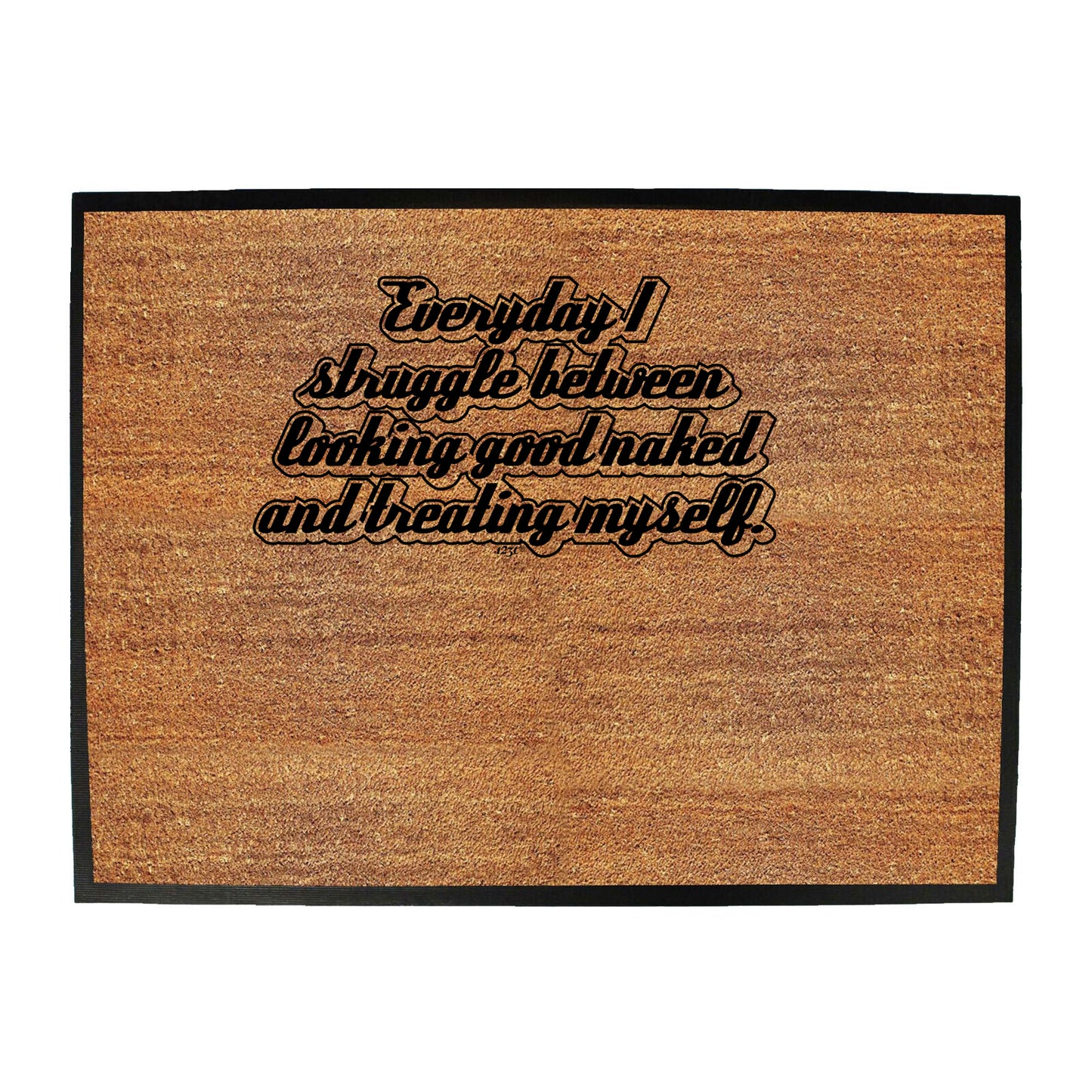 Everyday Struggle Between Looking Good Naked - Funny Novelty Doormat