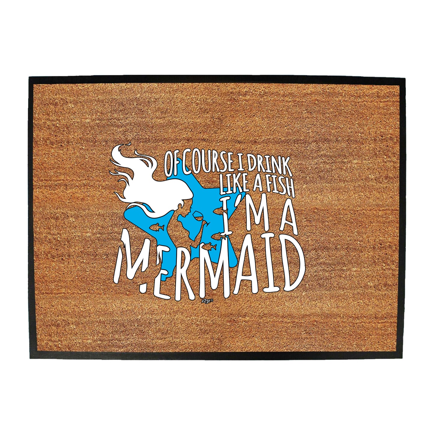 Of Course Drink Like A Fish Im A Mermaid - Funny Novelty Doormat