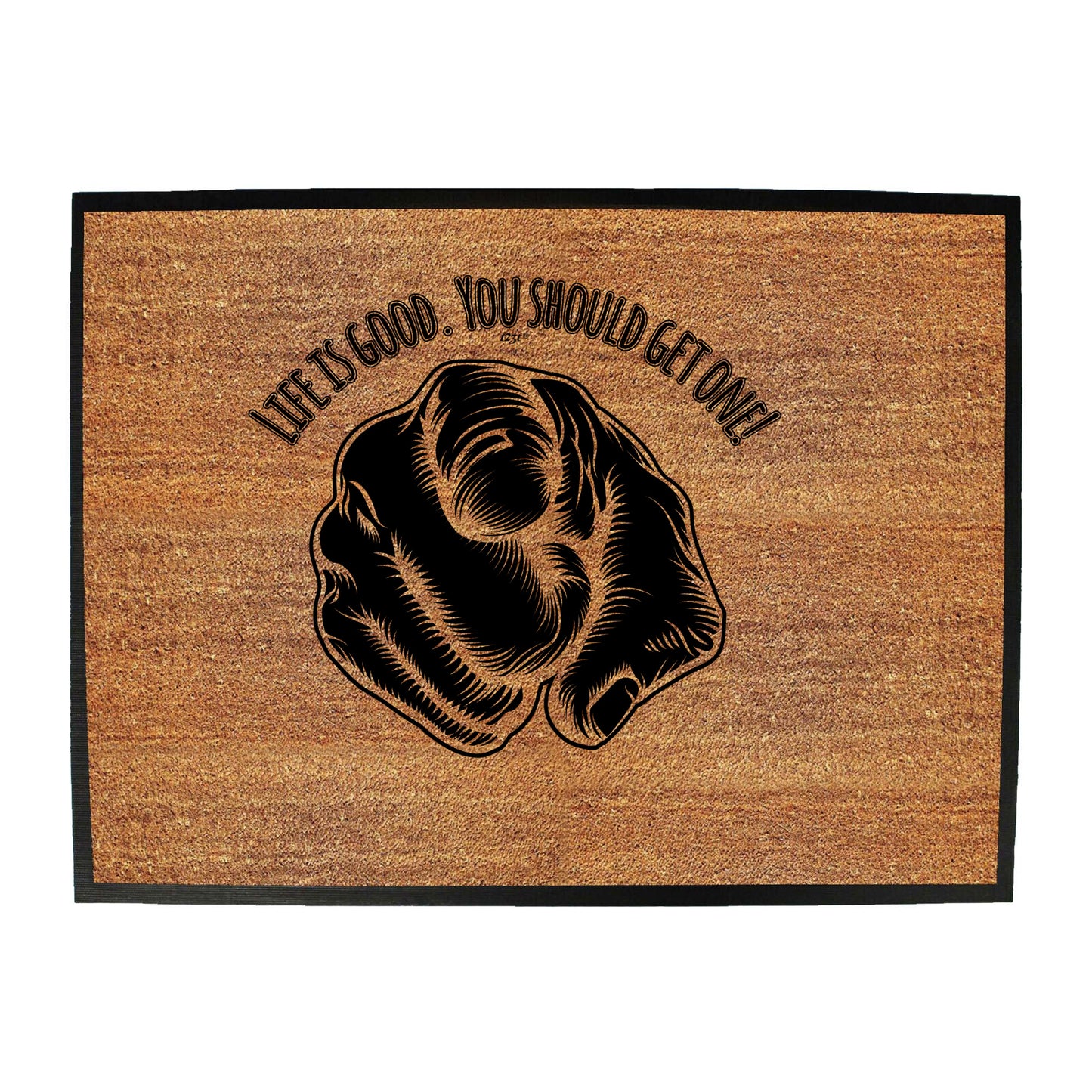 Life Is Good You Should Get One - Funny Novelty Doormat