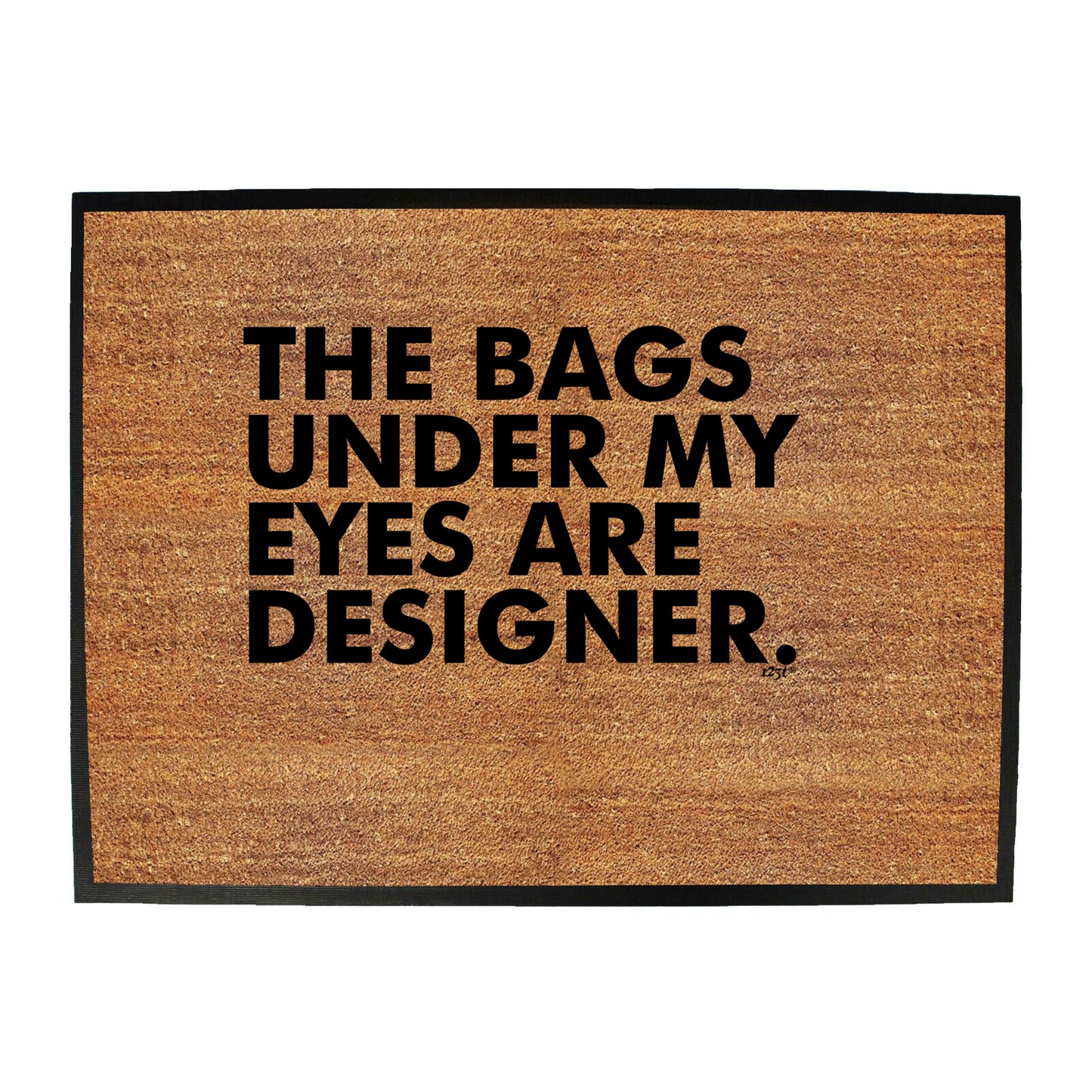 The Bags Under My Eyes Are Designer - Funny Novelty Doormat