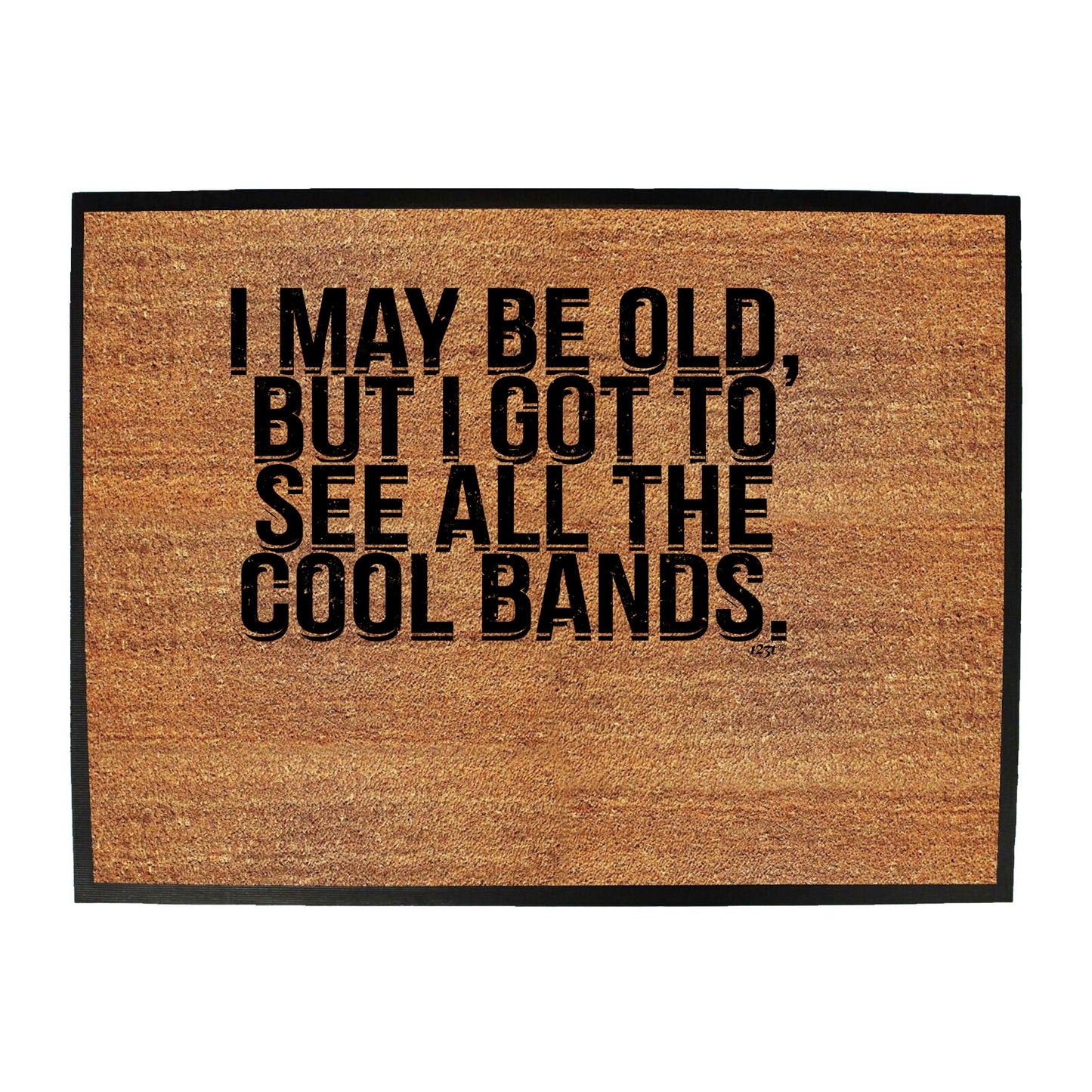 May Be Old But Got To See Cool Bands - Funny Novelty Doormat