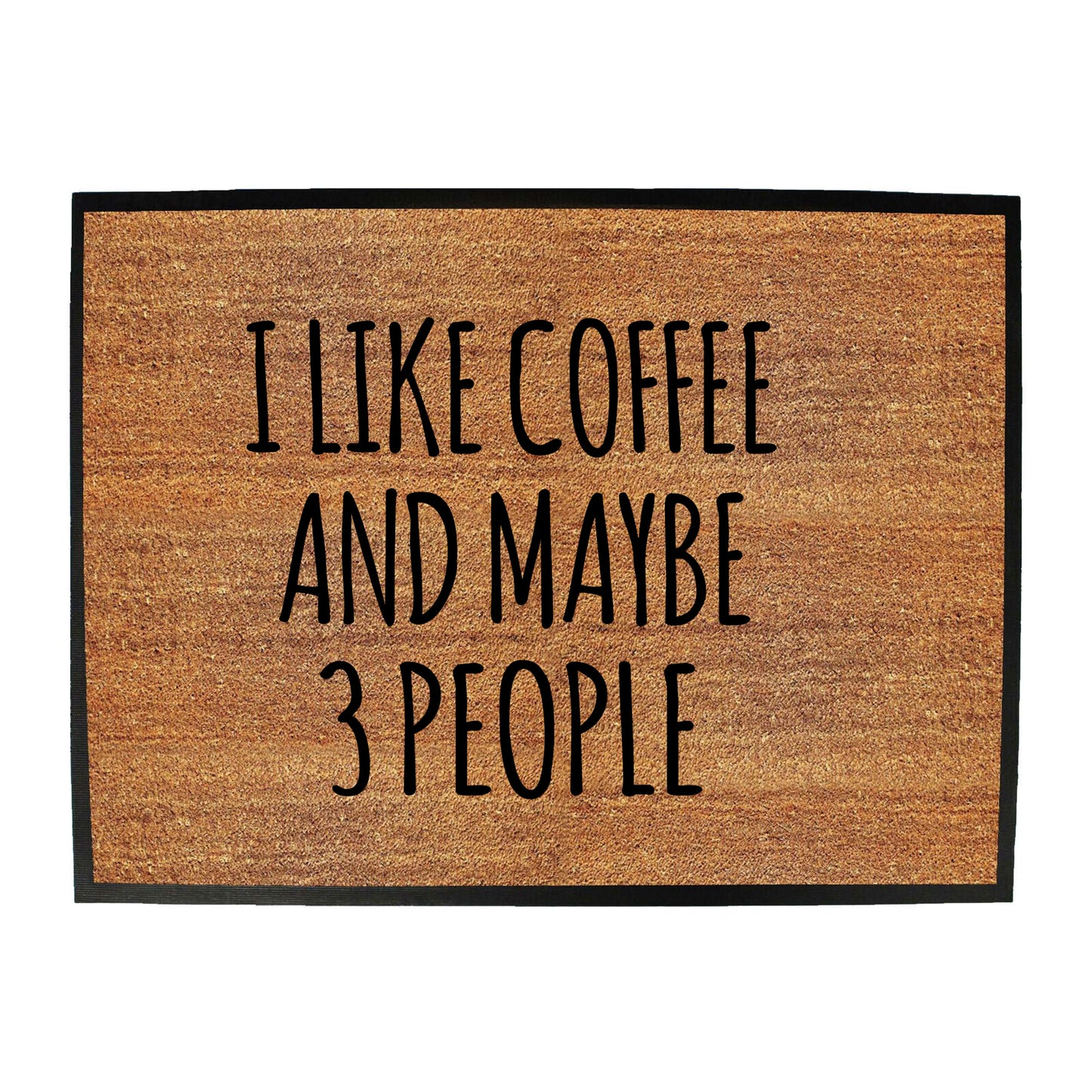 I Like Coffee And Maybe 3 People - Funny Novelty Doormat