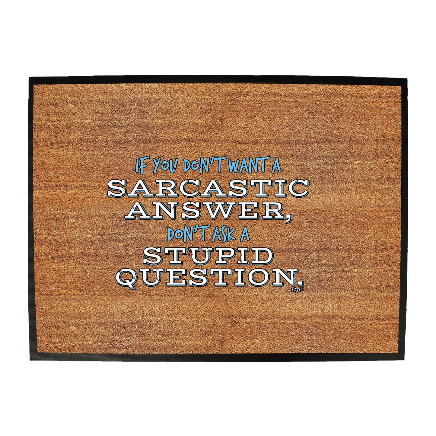 Dont Want A Sarcastic Answer - Funny Novelty Doormat