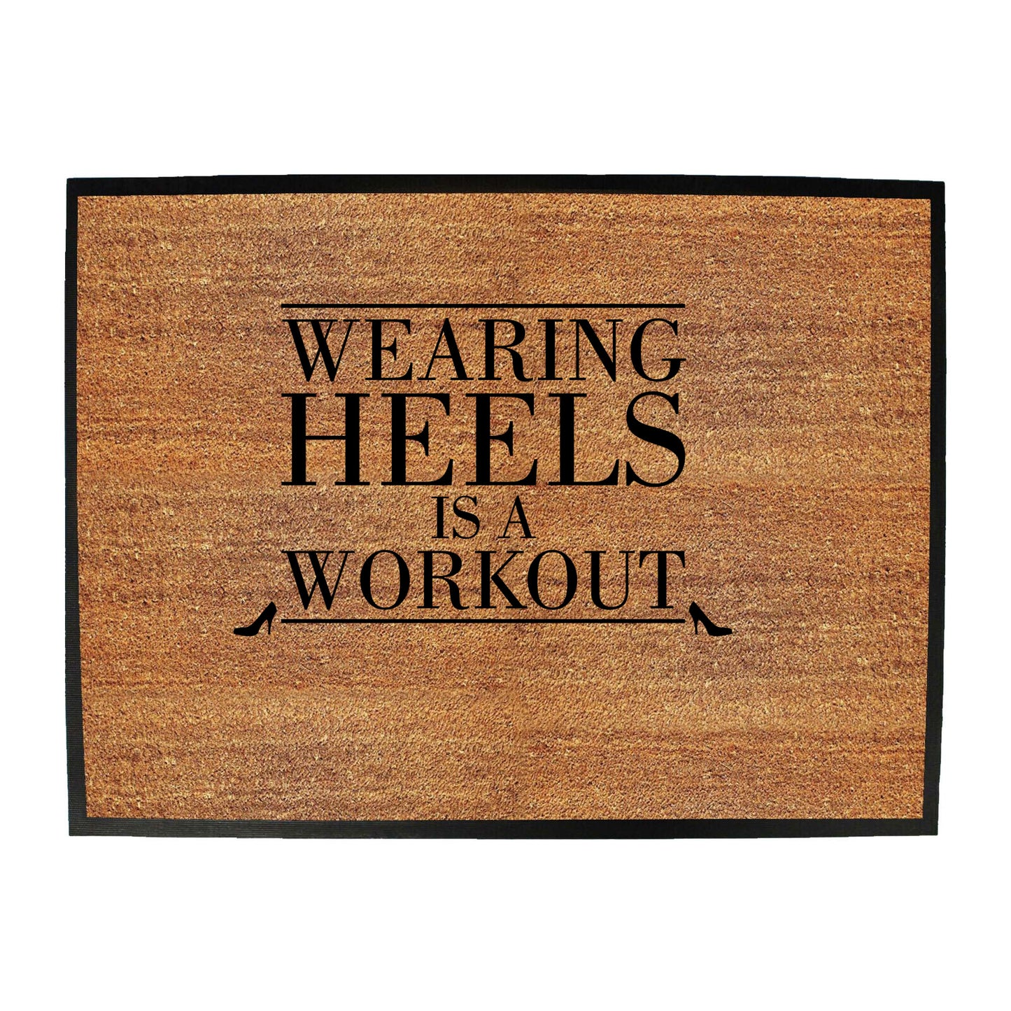Wearing Heals Is A Workout - Funny Novelty Doormat
