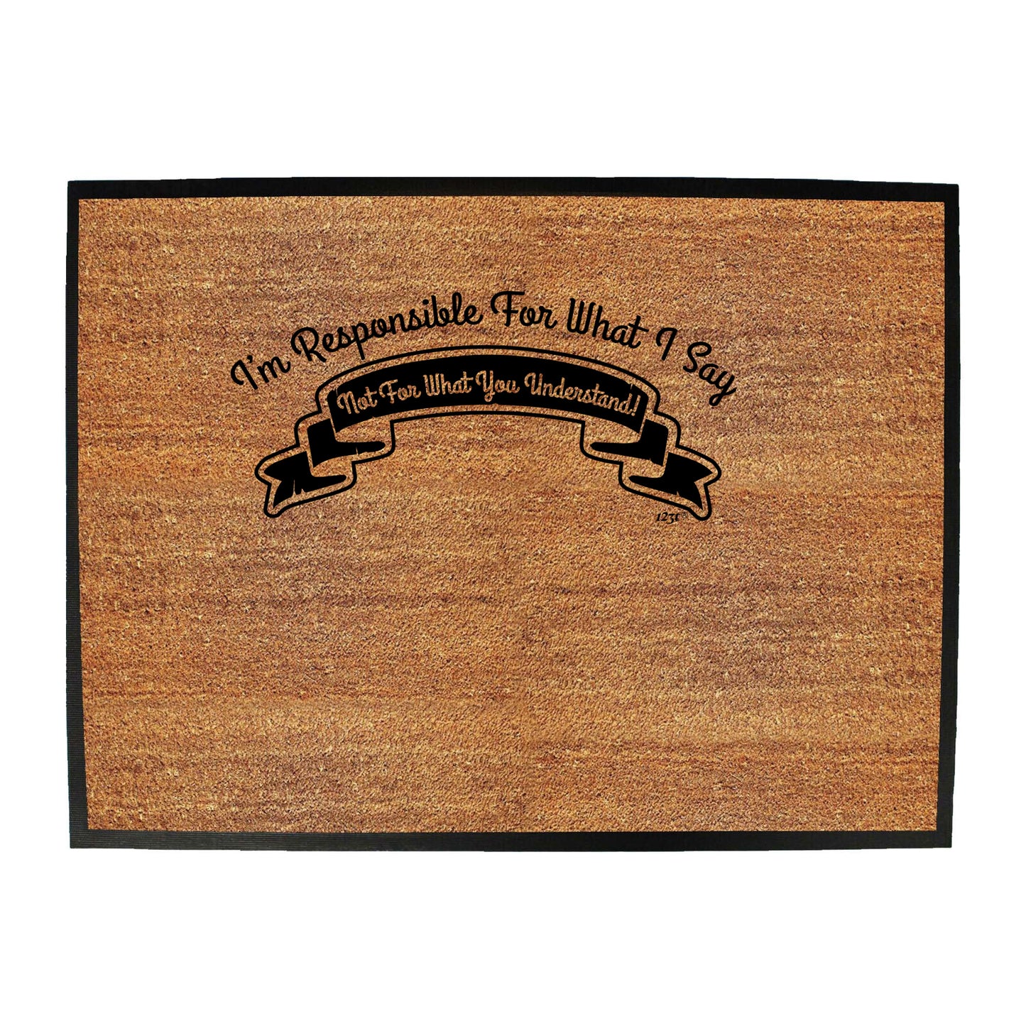 Im Responsible For What Say Not What You Understand - Funny Novelty Doormat