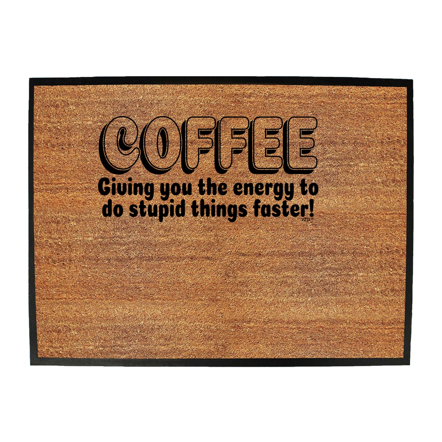 Coffee Giving You The Energy To Stupid Things Faster - Funny Novelty Doormat